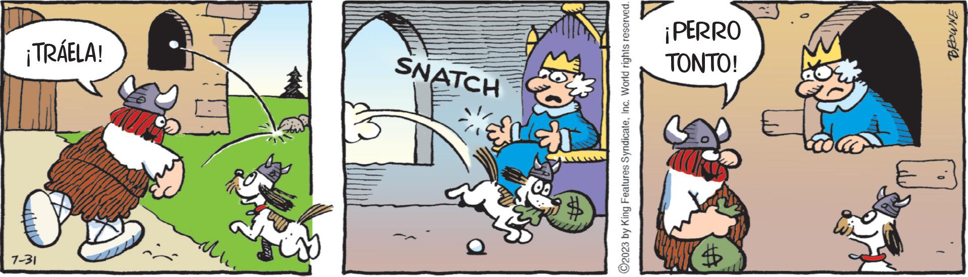 Fiction OCR: 7-31 May ¡TRÁELA! $ SNATCH ?2023 by King Features SyndicateInc. World rights reserved. TONTO! ¡PERRO BROWNE 7-31 May ¡ TRÁELA ! $ SNATCH ?2023 by King Features SyndicateInc. World rights reserved . TONTO ! ¡ PERRO BROWNE