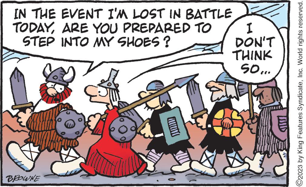 Art OCR: IN THE EVENT I'M LOST IN BATTLE TODAYARE YOU PREPARED TO STEP INTO MY SHOES ? BROWNE THO 1 I DON'T THINK so... ?2023 by King Features SyndicateInc. World rights reserved. IN THE EVENT I'M LOST IN BATTLE TODAYARE YOU PREPARED TO STEP INTO MY SHOES ? BROWNE THO 1 I DON'T THINK so ... ?2023 by King Features SyndicateInc. World rights reserved .