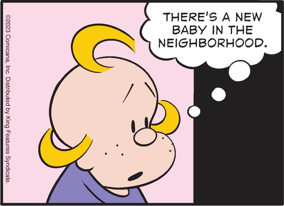 Finger OCR: THERE'S A NEW BABY IN THE NEIGHBORHOOD. ©2023 ComicanaInc. Distributed by King Features Syndicate. THERE'S A NEW BABY IN THE NEIGHBORHOOD . © 2023 ComicanaInc. Distributed by King Features Syndicate .