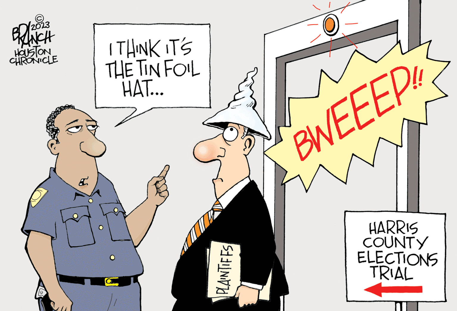 Job OCR: 2023 BRANCH HOUSTON CHRONICLE EC. I THINK IT'S THE TIN FOIL HAT... PLAINTIFFS O BWEEEP!! HARRIS COUNTY ELECTIONS TRIAL 2023 BRANCH HOUSTON CHRONICLE EC . I THINK IT'S THE TIN FOIL HAT ... PLAINTIFFS O BWEEEP !! HARRIS COUNTY ELECTIONS TRIAL