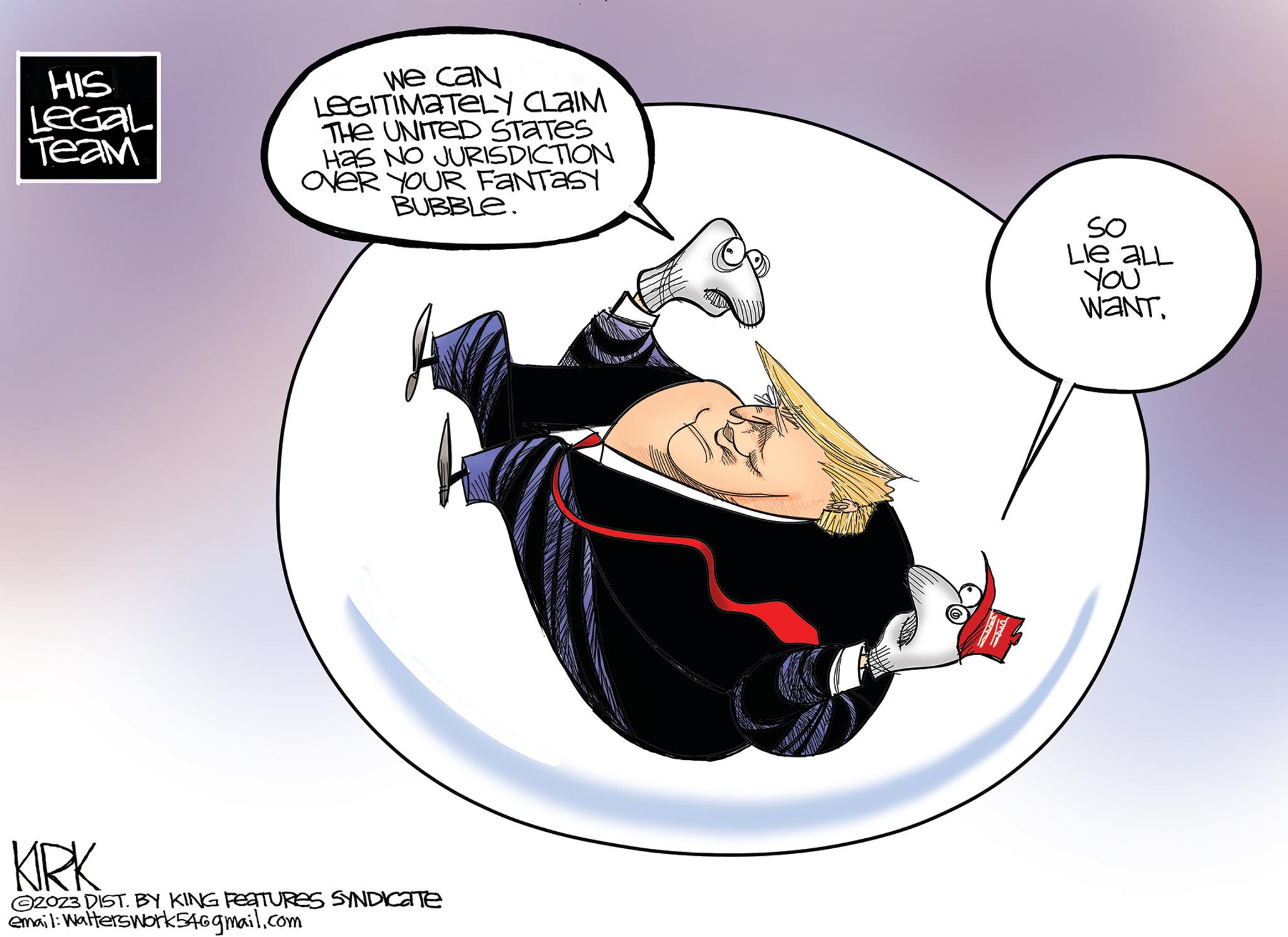 Graphics OCR: HIS LeGal Team We can LEGITIMATELY CLAIM THE UNITED STATES Has NO JURISDICTION OVER YOUR FANTASY BUBBLE. KIRK C2023 DIST. BY KING FEATURES SYNDICATE email: Walterswork546gmail.com SO Lie ALL YOU WANT HIS LeGal Team We can LEGITIMATELY CLAIM THE UNITED STATES Has NO JURISDICTION OVER YOUR FANTASY BUBBLE . KIRK C2023 DIST . BY KING FEATURES SYNDICATE email : Walterswork546gmail.com SO Lie ALL YOU WANT