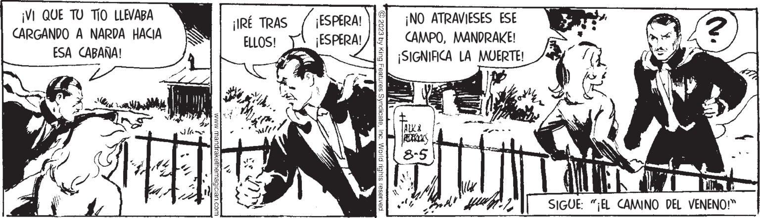 Comic book OCR: ¡VI QUE TU TÍO LLEVABA CARGANDO A NARDA HACIA ESA CABAÑA! ¡IRÉ TRAS ELLOS! atth. HT l ¡ESPERA! ¡ESPERA! 2023 by King Features SyndicateInc. World rights reserved. ¡NO ATRAVIESES ESE CAMPOMANDRAKE! ¡SIGNIFICA LA MUERTE! TALK & 8-5 ? SIGUE: "EL CAMINO DEL VENENO!" ¡ VI QUE TU TÍO LLEVABA CARGANDO A NARDA HACIA ESA CABAÑA ! ¡ IRÉ TRAS ELLOS ! atth . HT l ¡ ESPERA ! ¡ ESPERA ! 2023 by King Features SyndicateInc. World rights reserved . ¡ NO ATRAVIESES ESE CAMPOMANDRAKE ! ¡ SIGNIFICA LA MUERTE ! TALK & 8-5 ? SIGUE : " EL CAMINO DEL VENENO ! "