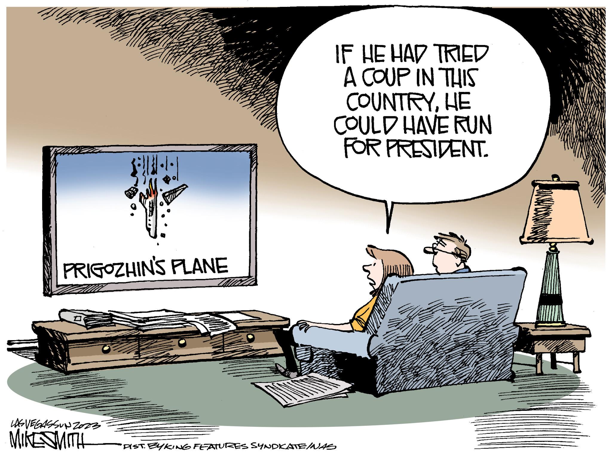 Conversation OCR: (111) PRIGOZHIN'S PLANE LASVEGASSUNZ023 MIKE SMITH IF HE HAD TRIED A COUP IN THIS COUNTRYHE COULD HAVE RUN FOR PRESIDENT. DIST. BYKING FEATURES SYNDKATE/INAS ( 111 ) PRIGOZHIN'S PLANE LASVEGASSUNZ023 MIKE SMITH IF HE HAD TRIED A COUP IN THIS COUNTRYHE COULD HAVE RUN FOR PRESIDENT . DIST . BYKING FEATURES SYNDKATE / INAS
