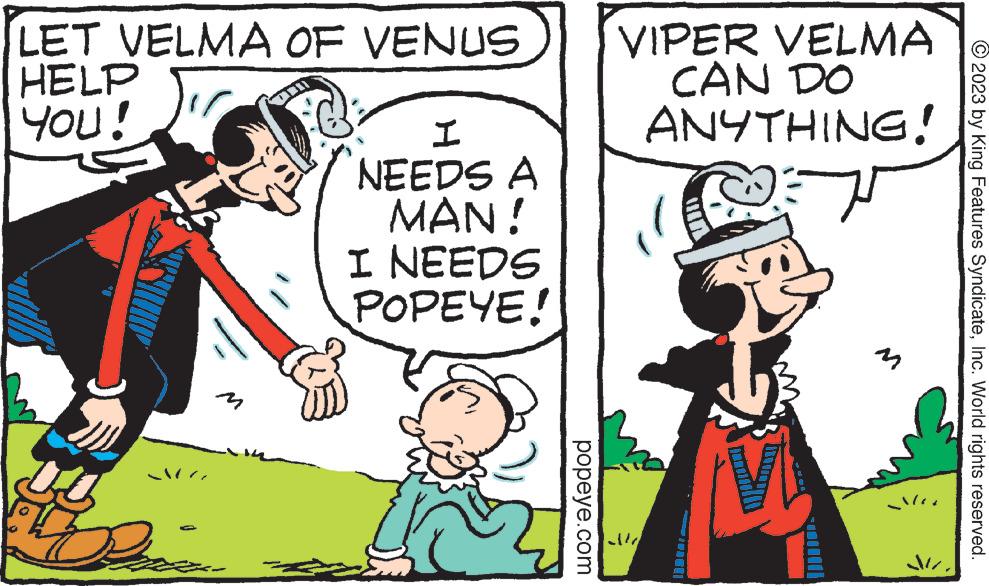 Gesture OCR: LET VELMA OF VENUS HELP YOU! Panica 1:02 I NEEDS A MAN! I NEEDS POPEYE! popeye.com VIPER VELMA CAN DO ANYTHING! 2015 TEN JI. © 2023 by King Features SyndicateInc. World rights reserved. LET VELMA OF VENUS HELP YOU ! Panica 1:02 I NEEDS A MAN ! I NEEDS POPEYE ! popeye.com VIPER VELMA CAN DO ANYTHING ! 2015 TEN JI . © 2023 by King Features SyndicateInc. World rights reserved .