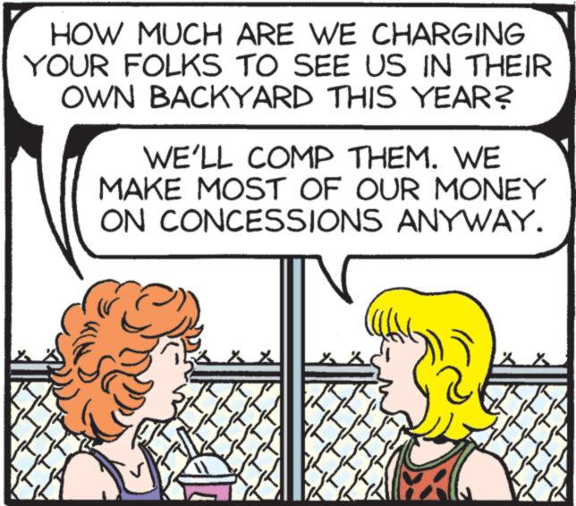 Font OCR: HOW MUCH ARE WE CHARGING YOUR FOLKS TO SEE US IN THEIR OWN BACKYARD THIS YEAR? WE'LL COMP THEM. WE MAKE MOST OF OUR MONEY ON CONCESSIONS ANYWAY. A 36 x HOW MUCH ARE WE CHARGING YOUR FOLKS TO SEE US IN THEIR OWN BACKYARD THIS YEAR ? WE'LL COMP THEM . WE MAKE MOST OF OUR MONEY ON CONCESSIONS ANYWAY . A 36 x