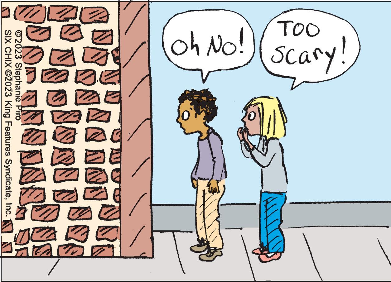 Art OCR: TOO Scary! Oh No! AUJ DNJ 2 JOANN ANNONS A ?2023 Stephanie Piro SIX CHIX ©2023 King Features SyndicateInc. TOO Scary ! Oh No ! AUJ DNJ 2 JOANN ANNONS A ?2023 Stephanie Piro SIX CHIX © 2023 King Features Syndicate