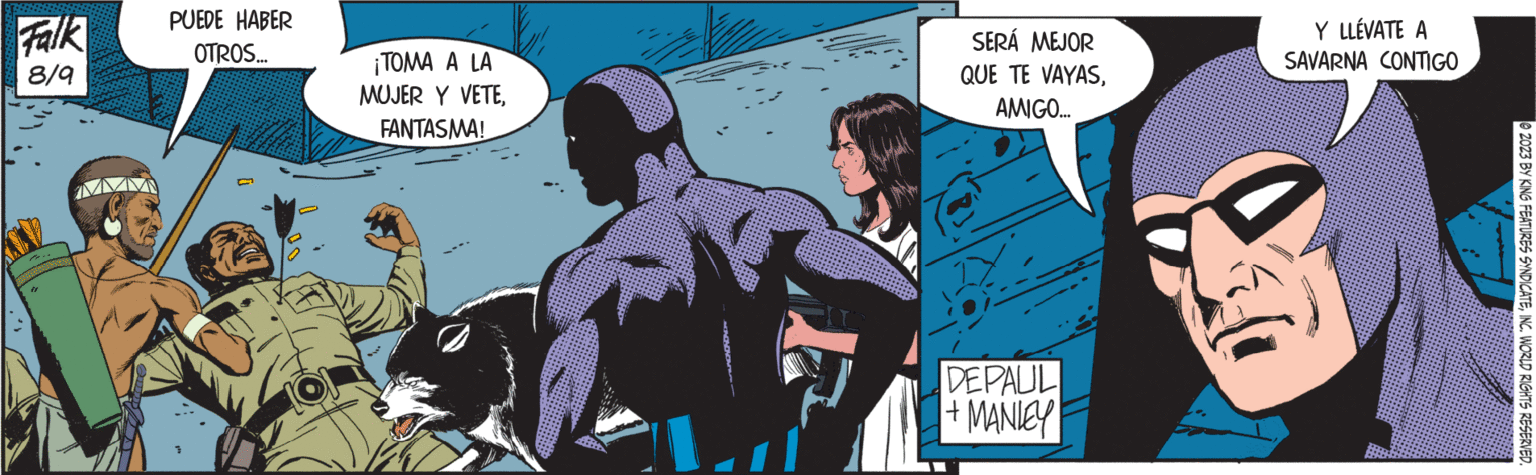 Fictional character OCR: Falk 8/9 PUEDE HABER OTROS... ¡TOMA A LA MUJER Y VETEFANTASMA! SERÁ MEJOR QUE TE VAYASAMIGO... DEPAUL + MANLEY Y LLÉVATE A SAVARNA CONTIGO ?2023 BY KING FEATURES SYNDICATEINC. WORLD RIGHTS RESERVED. Falk 8/9 PUEDE HABER OTROS ... ¡ TOMA A LA MUJER Y VETEFANTASMA ! SERÁ MEJOR QUE TE VAYASAMIGO ... DEPAUL + MANLEY Y LLÉVATE A SAVARNA CONTIGO ?2023 BY KING FEATURES SYNDICATEINC . WORLD RIGHTS RESERVED .