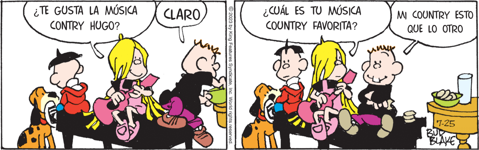Font OCR: ¿TE GUSTA LA MÚSICA CONTRY HUGO? S CLARO © 2023 by King Features SyndicateInc. World rights reserved. ¿CUÁL ES TU MÚSICA COUNTRY FAVORITA? MI COUNTRY ESTO QUE LO OTRO 7-25 BUR BLAKE ¿ TE GUSTA LA MÚSICA CONTRY HUGO ? S CLARO © 2023 by King Features SyndicateInc. World rights reserved . ¿ CUÁL ES TU MÚSICA COUNTRY FAVORITA ? MI COUNTRY ESTO QUE LO OTRO 7-25 BUR BLAKE