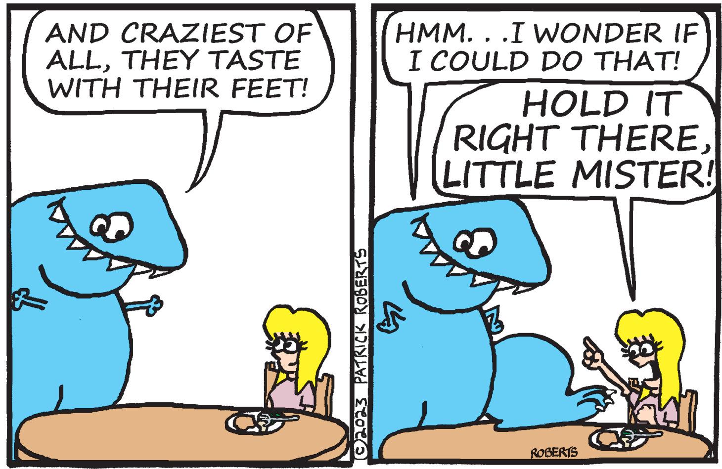 Rectangle OCR: AND CRAZIEST OF ALLTHEY TASTE WITH THEIR FEET! (©2023 PATRICK ROBERTS HMM. . .I WONDER IF I COULD DO THAT! HOLD IT RIGHT THERELITTLE MISTER! T ROBERTS AND CRAZIEST OF ALLTHEY TASTE WITH THEIR FEET ! ( © 2023 PATRICK ROBERTS HMM . . .I WONDER IF I COULD DO THAT ! HOLD IT RIGHT THERELITTLE MISTER ! T ROBERTS