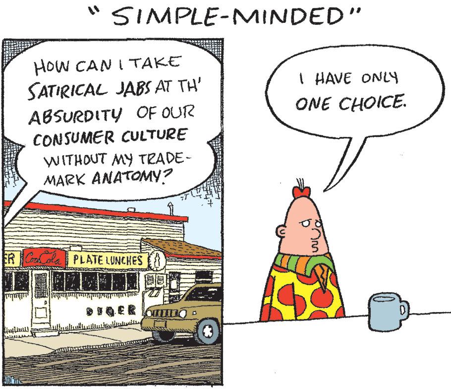 Illustration OCR: HOW CAN I TAKE SATIRICAL JABS AT TH' ??? ?? SIMPLE-MINDED" ER Coola PLATE LUNCHES D JULET ABSURDITY OF OUR CONSUMER CULTURE WITHOUT MY TRADE- MARK ANATOMY? wyliai) illet bisitatunits. illathy I HAVE ONLY ONE CHOICE. Innl HOW CAN I TAKE SATIRICAL JABS AT TH ' ??? ?? SIMPLE - MINDED " ER Coola PLATE LUNCHES D JULET ABSURDITY OF OUR CONSUMER CULTURE WITHOUT MY TRADE MARK ANATOMY ? wyliai ) illet bisitatunits . illathy I HAVE ONLY ONE CHOICE . Innl