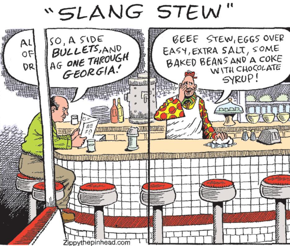Conversation OCR: AL HO DR SLANG STEW" SOA SIDE BULLETSAND AG ONE THROUGH GEORGIA! INTENTIE ENT 05 21 TUY comm Zippythepinhead.com maalis B BEEF STEWEGGS OVER EASYSOME BAKED BEANS AND A COKE WITH CHOCOLATE SYRUP! UNNUT CABAD Q 2 TUNAL AL HO DR SLANG STEW " SOA SIDE BULLETSAND AG ONE THROUGH GEORGIA ! INTENTIE ENT 05 21 TUY comm Zippythepinhead.com maalis B BEEF STEWEGGS OVER EASYEXTRA SALTSOME BAKED BEANS AND A COKE WITH CHOCOLATE SYRUP ! UNNUT CABAD Q 2 TUNAL