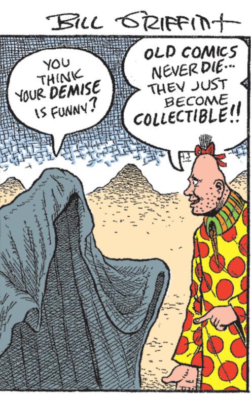 Publication OCR: W **** www YOU THINK YOUR DEMISE IS FUNNY? www BILL GRIFFInt OLD COMICS NEVER DIE... THEY JUST BECOME COLLECTIBLE!! S en 142 22 C 47 140 S www. 270 2 THE 1 you CLS 143 www Wowern 24 **** *** (3) www W ** www. yo ** *** W **** www YOU THINK YOUR DEMISE IS FUNNY ? www BILL GRIFFInt OLD COMICS NEVER DIE ... THEY JUST BECOME COLLECTIBLE !! S en 142 22 C 47 140 S www . 270 2 THE 1 you CLS 143 www Wowern 24 **** *** ( 3 ) www W ** www . yo ** ***