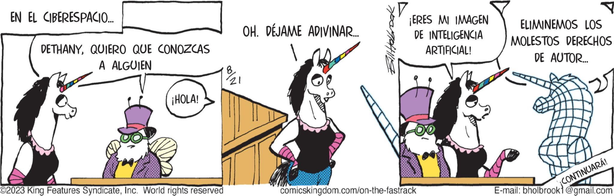 Sharing OCR: EN EL CIBERESPACIO... DETHANYQUIERO QUE CONOZCAS A ALGUIEN ¡HOLA! O2023 King Features SyndicateInc. World rights reserved 8 21 OH. DÉJAME ADIVINAR.... ¡ERES MI IMAGEN DE INTELIGENCIA ARTIFICIAL! comicskingdom.com/on-the-fastrack ELIMINEMOS LOS MOLESTOS DERECHOS DE AUTOR... E-mail: bholbrook@gmail.com ¡CONTINUARÁ! EN EL CIBERESPACIO ... DETHANYQUIERO QUE CONOZCAS A ALGUIEN ¡ HOLA ! O2023 King Features SyndicateInc. World rights reserved 8 21 OH . DÉJAME ADIVINAR .... ¡ ERES MI IMAGEN DE INTELIGENCIA ARTIFICIAL ! comicskingdom.com/on-the-fastrack ELIMINEMOS LOS MOLESTOS DERECHOS DE AUTOR ... E - mail : bholbrook@gmail.com ¡ CONTINUARÁ !