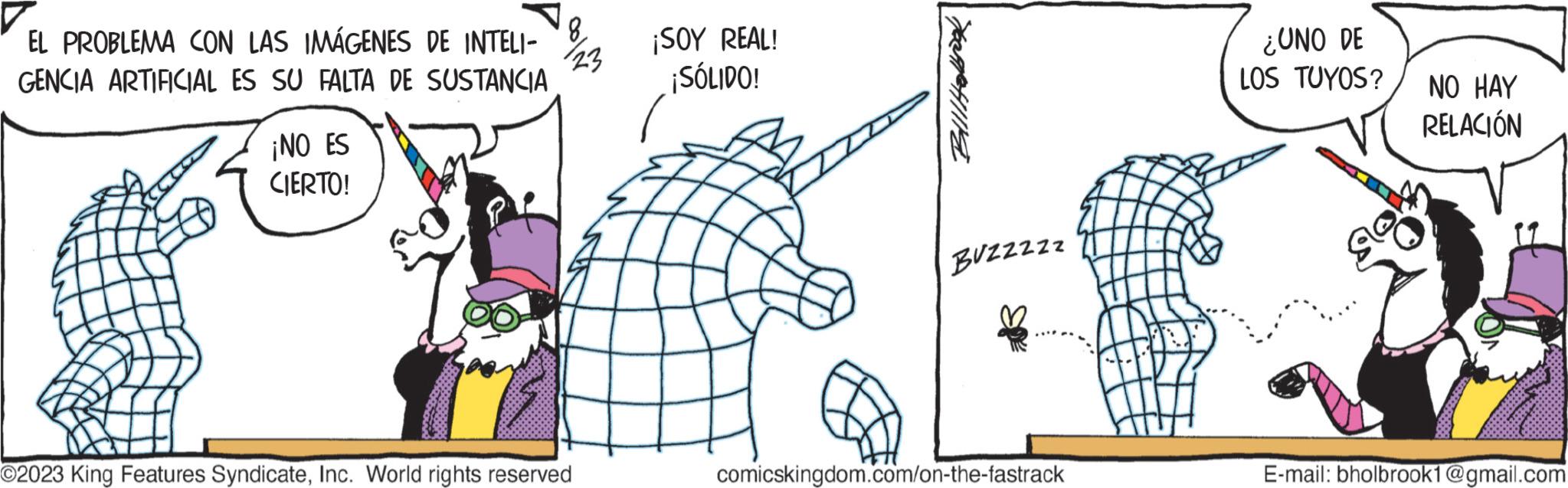 Slope OCR: EL PROBLEMA CON LAS IMÁGENES DE INTELI- GENCIA ARTIFICIAL ES SU FALTA DE SUSTANCIA ¡NO ES CIERTO! 8. 23 O2023 King Features SyndicateInc. World rights reserved ¡SOY REAL! ¡SÓLIDO! Holbrook BUZZZZZ comicskingdom.com/on-the-fastrack ¿UNO DE LOS TUYOS? NO HAY RELACIÓN E-mail: bholbrook1@gmail.com EL PROBLEMA CON LAS IMÁGENES DE INTELI GENCIA ARTIFICIAL ES SU FALTA DE SUSTANCIA ¡ NO ES CIERTO ! 8 . 23 O2023 King Features SyndicateInc. World rights reserved ¡ SOY REAL ! ¡ SÓLIDO ! Holbrook BUZZZZZ comicskingdom.com/on-the-fastrack ¿ UNO DE LOS TUYOS ? NO HAY RELACIÓN E - mail : bholbrook1@gmail.com