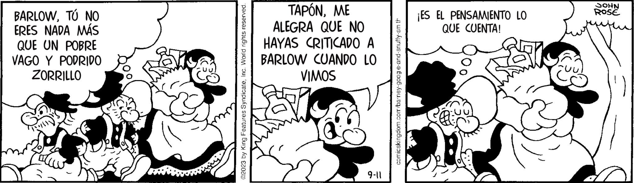 Gesture OCR: BARLOWTÚ NO ERES NADA MÁS QUE UN POBRE VAGO Y PODRIDO ZORRILLO ?2023 by King Features SyndicateInc. World rights reserved. ??????? ALEGRA QUE NO HAYAS CRITICADO A BARLOW CUANDO LO VIMOS 9-11 comicskingdom.com/barney-googe-and-snuffy-sm th ¡ES EL PENSAMIENTO LO QUE CUENTA! JOHN ROSE BARLOWTÚ NO ERES NADA MÁS QUE UN POBRE VAGO Y PODRIDO ZORRILLO ?2023 by King Features SyndicateInc. World rights reserved . ??????? ALEGRA QUE NO HAYAS CRITICADO A BARLOW CUANDO LO VIMOS 9-11 comicskingdom.com/barney-googe-and-snuffy-sm th ¡ ES EL PENSAMIENTO LO QUE CUENTA ! JOHN ROSE