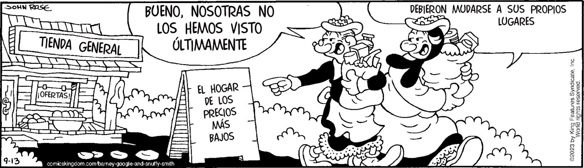 Gesture OCR: JOHN ROSE 9-13 TIENDA GENERAL ¡OFERTAS! Thro BUENONOSOTRAS NO LOS HEMOS VISTO ÚLTIMAMENTE comicskingdom.com/barney-google-and-snuffy-smith EL HOGAR DE LOS PRECIOS MÁS BAJOS DEBIERON MUDARSE A SUS PROPIOS LUGARES @2023 by King Features SyndicateInc. a bu puOM JOHN ROSE 9-13 TIENDA GENERAL ¡ OFERTAS ! Thro BUENONOSOTRAS NO LOS HEMOS VISTO ÚLTIMAMENTE comicskingdom.com/barney-google-and-snuffy-smith EL HOGAR DE LOS PRECIOS MÁS BAJOS DEBIERON MUDARSE A SUS PROPIOS LUGARES @ 2023 by King Features SyndicateInc. a bu puOM
