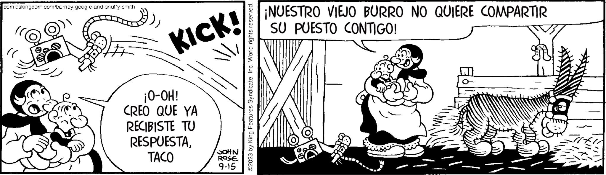 Humour OCR: comicskingcom.com/barney-goog e-and-snuffy-smith (( KICK! ¡O-OH! CREO QUE YA RECIBISTE TU RESPUESTATACO ¡NUESTRO VIEJO BURRO NO QUIERE COMPARTIR SU PUESTO CONTIGO! YOU X SOHN ROSE 9-15 O comicskingcom.com/barney-goog e - and - snuffy - smith ( ( KICK ! ¡ O - OH ! CREO QUE YA RECIBISTE TU RESPUESTATACO ¡ NUESTRO VIEJO BURRO NO QUIERE COMPARTIR SU PUESTO CONTIGO ! YOU X SOHN ROSE 9-15 O