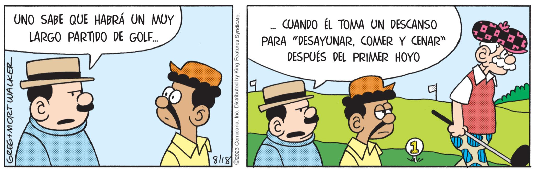 Interaction OCR: GREG+MORT WALKER UNO SABE QUE HABRÁ UN MUY LARGO PARTIDO DE GOLF... 5 8/18 ?2023 ComicanaInc. Distributed by King Features Syndicate. CUANDO ÉL TOMA UN DESCANSO PARA "DESAYUNARCOMER Y CENAR" DESPUÉS DEL PRIMER HOYO *** 1 DOD GREG + MORT WALKER UNO SABE QUE HABRÁ UN MUY LARGO PARTIDO DE GOLF ... 5 8/18 ?2023 ComicanaInc. Distributed by King Features Syndicate . CUANDO ÉL TOMA UN DESCANSO PARA " DESAYUNARCOMER Y CENAR " DESPUÉS DEL PRIMER HOYO *** 1 DOD