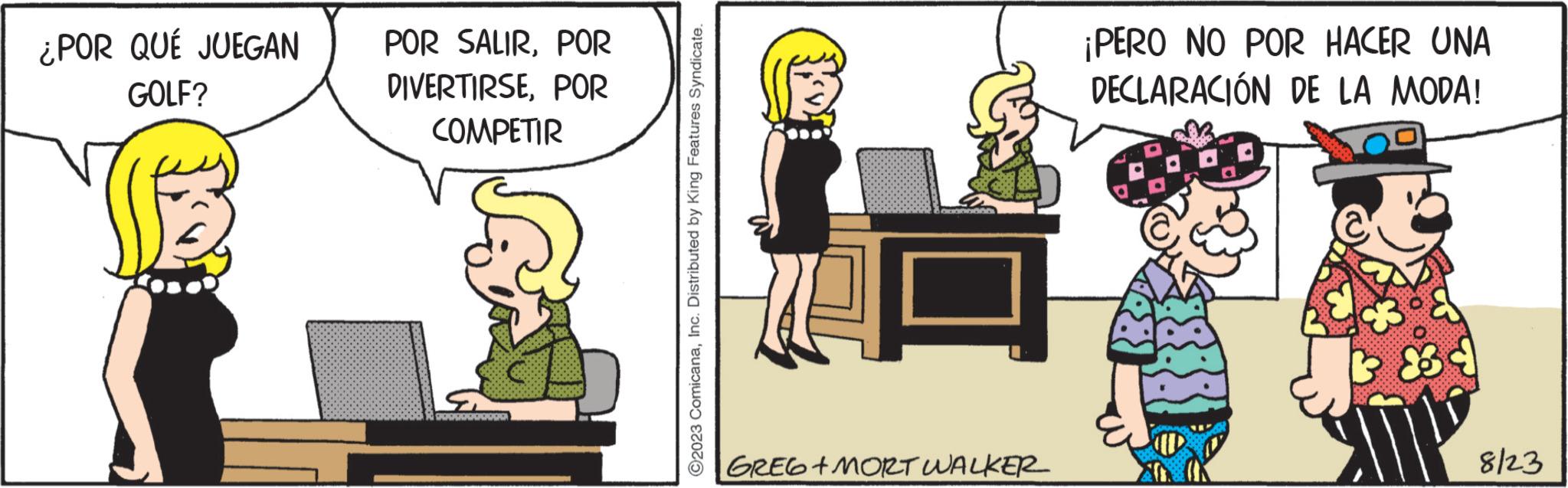 Humour OCR: ¿POR QUÉ JUEGAN GOLF? POR SALIRPOR DIVERTIRSEPOR COMPETIR SACOPACO.COXCA ?2023 ComicanaInc. Distributed by King Features Syndicate. (B GREG+MORT WALKER ¡PERO NO POR HACER UNA DECLARACIÓN DE LA MODA! 83 8/23 ¿ POR QUÉ JUEGAN GOLF ? POR SALIRPOR DIVERTIRSEPOR COMPETIR SACOPACO.COXCA ?2023 ComicanaInc. Distributed by King Features Syndicate . ( B GREG + MORT WALKER ¡ PERO NO POR HACER UNA DECLARACIÓN DE LA MODA ! 83 8/23