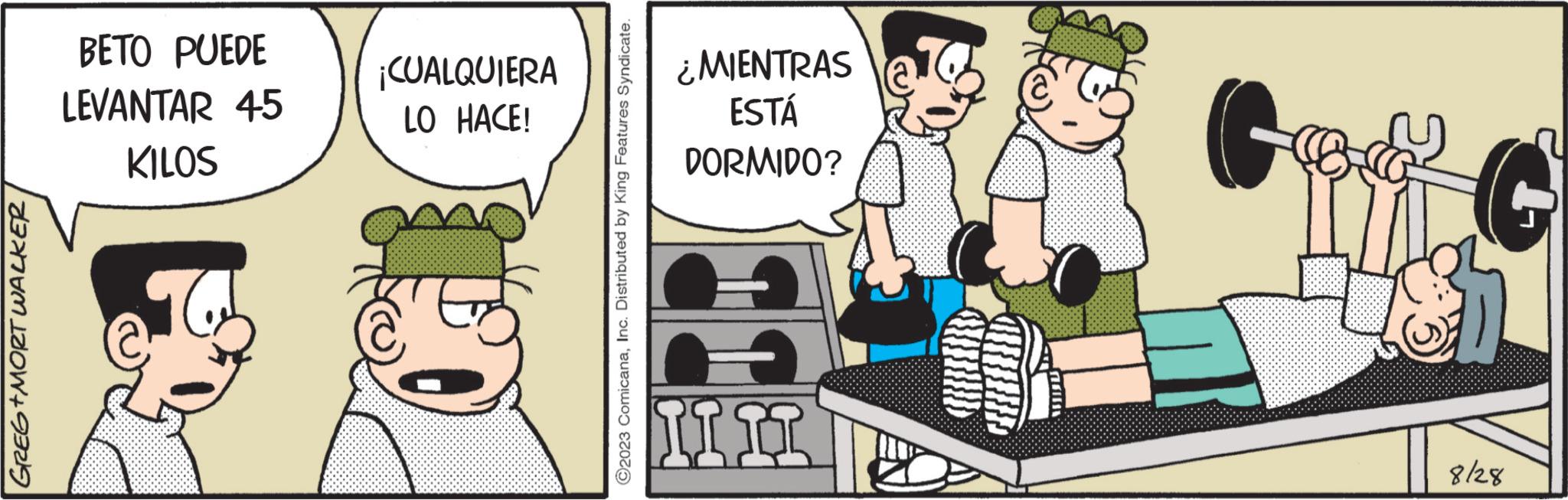 Event OCR: GREG +MORT WALKER BETO PUEDE LEVANTAR 45 KILOS ¡CUALQUIERA LO HACE! ?2023 ComicanaInc. Distributed by King Features Syndicate. ¿MIENTRAS ESTÁ DORMIDO? ? HII 8/28 GREG + MORT WALKER BETO PUEDE LEVANTAR 45 KILOS ¡ CUALQUIERA LO HACE ! ?2023 ComicanaInc. Distributed by King Features Syndicate . ¿ MIENTRAS ESTÁ DORMIDO ? ? HII 8/28