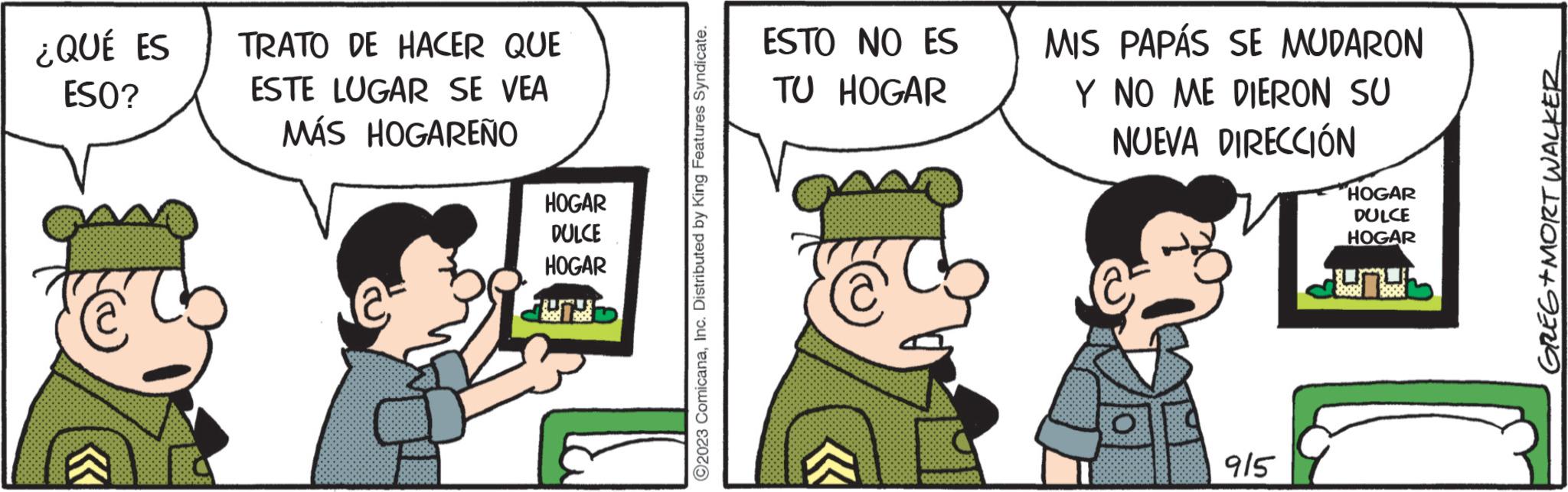 Happy OCR: ¿QUÉ ES ESO? TRATO DE HACER QUE ESTE LUGAR SE VEA MÁS HOGAREÑO HOGAR DULCE HOGAR 203 ?2023 ComicanaInc. Distributed by King Features Syndicate. ESTO NO ES TU HOGAR C MIS PAPÁS SE MUDARON Y NO ME DIERON SU NUEVA DIRECCIÓN 915 HOGAR DULCE HOGAR Jumuh GREG+MORT WALKER ¿ QUÉ ES ESO ? TRATO DE HACER QUE ESTE LUGAR SE VEA MÁS HOGAREÑO HOGAR DULCE HOGAR 203 ?2023 ComicanaInc. Distributed by King Features Syndicate . ESTO NO ES TU HOGAR C MIS PAPÁS SE MUDARON Y NO ME DIERON SU NUEVA DIRECCIÓN 915 HOGAR DULCE HOGAR Jumuh GREG + MORT WALKER