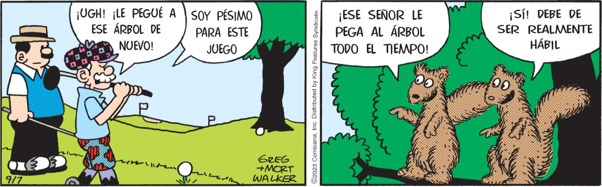 Line OCR: 917 ¡UGH! ¡LE PEGUÉ A ESE ÁRBOL DE NUEVO! SOY PÉSIMO PARA ESTE JUEGO GREG +MORT WALKER ?2023 ComicanaInc. Distributed by King Features Syndicate. ¡ESE SEÑOR LE PEGA AL ÁRBOL TODO EL TIEMPO! 00 ¡Sí! DEBE DE SER REALMENTE HÁBIL DO 917 ¡ UGH ! ¡ LE PEGUÉ A ESE ÁRBOL DE NUEVO ! SOY PÉSIMO PARA ESTE JUEGO GREG + MORT WALKER ?2023 ComicanaInc. Distributed by King Features Syndicate . ¡ ESE SEÑOR LE PEGA AL ÁRBOL TODO EL TIEMPO ! 00 ¡ Sí ! DEBE DE SER REALMENTE HÁBIL DO