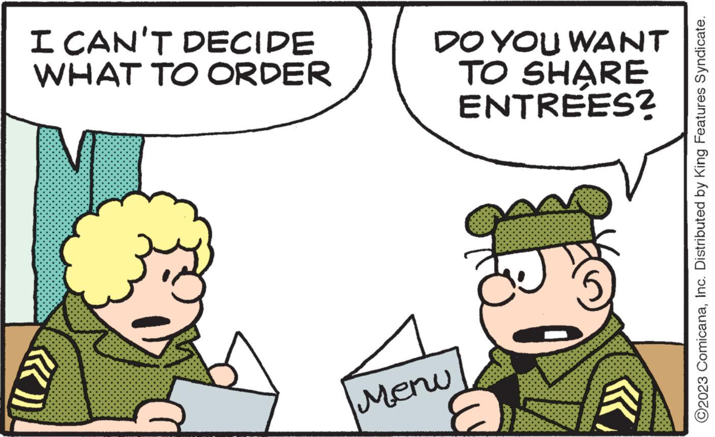 Interaction OCR: I CAN'T DECIDE WHAT TO ORDER (())) DO YOU WANT TO SHARE ENTREES? Menu ?2023 ComicanaInc. Distributed by King Features Syndicate. I CAN'T DECIDE WHAT TO ORDER ( ( ) ) ) DO YOU WANT TO SHARE ENTREES ? Menu ?2023 ComicanaInc. Distributed by King Features Syndicate .