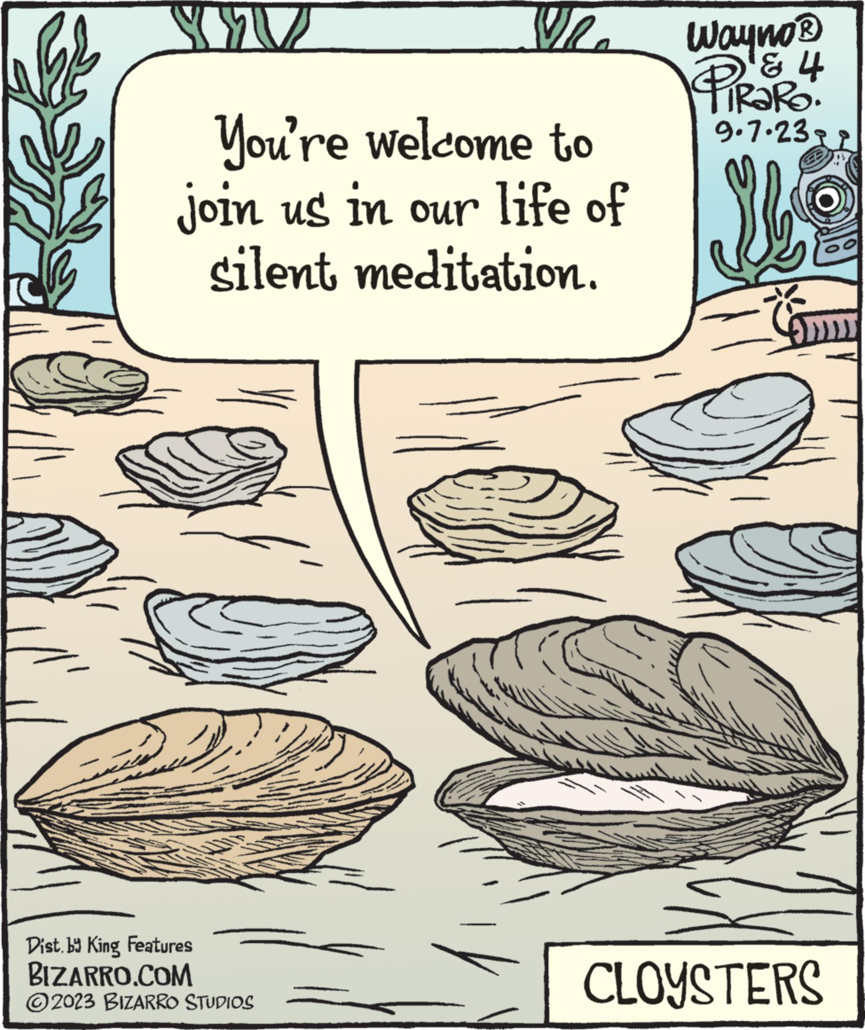 Plant OCR: Vla You're welcome to join us in our life of silent meditation. Dist.by King Features BIZARRO.COM ?2023 BIZARRO STUDIOS Wayno ? PIRORO. & 4 9.7.23- Ma CLOYSTERS Vla You're welcome to join us in our life of silent meditation . Dist.by King Features BIZARRO.COM ?2023 BIZARRO STUDIOS Wayno ? PIRORO . & 4 9.7.23 Ma CLOYSTERS
