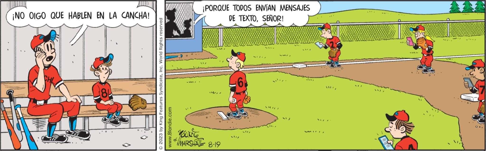 Fiction OCR: ¡NO OIGO QUE HABLEN EN LA CANCHA! CHL 8 ? © 2023 by King Features SyndicateInc. World Rights reserved www.Blondie.com = t ¡PORQUE TODOS ENVÍAN MENSAJES DE TEXTOSEÑOR! .WYOUNES MARSHAL 8-19 6 XIX-X MIHI -VI AN LITA WNI E LV. LUI 3 wil .¹0. AND ¡ NO OIGO QUE HABLEN EN LA CANCHA ! CHL 8 ? © 2023 by King Features SyndicateInc. World Rights reserved www.Blondie.com = t ¡ PORQUE TODOS ENVÍAN MENSAJES DE TEXTOSEÑOR ! .WYOUNES MARSHAL 8-19 6 XIX - X MIHI -VI AN LITA WNI E LV . LUI 3 wil .¹0 . AND