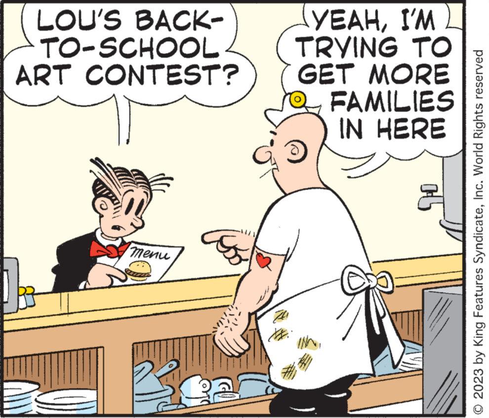 Font OCR: LOU'S BACK- TO-SCHOOL ART CONTEST? menu BE ca ? YEAHI'M TRYING TO GET MORE FAMILIES IN HERE © 2023 by King Features SyndicateInc. World Rights reserved LOU'S BACK TO - SCHOOL ART CONTEST ? menu BE ca ? YEAHI'M TRYING TO GET MORE FAMILIES IN HERE © 2023 by King Features SyndicateInc. World Rights reserved