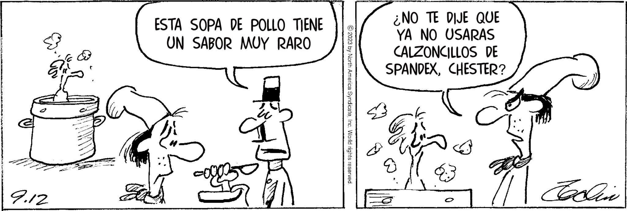 Monochrome OCR: 9.12 ESTA SOPA DE POLLO TIENE UN SABOR MUY RARO G © 2023 by North America SyndicateInc. World rights reserved. ¿NO TE DIJE QUE YA NO USARAS CALZONCILLOS DE SPANDEXCHESTER? O Jadin 9.12 ESTA SOPA DE POLLO TIENE UN SABOR MUY RARO G © 2023 by North America SyndicateInc. World rights reserved . ¿ NO TE DIJE QUE YA NO USARAS CALZONCILLOS DE SPANDEXCHESTER ? O Jadin