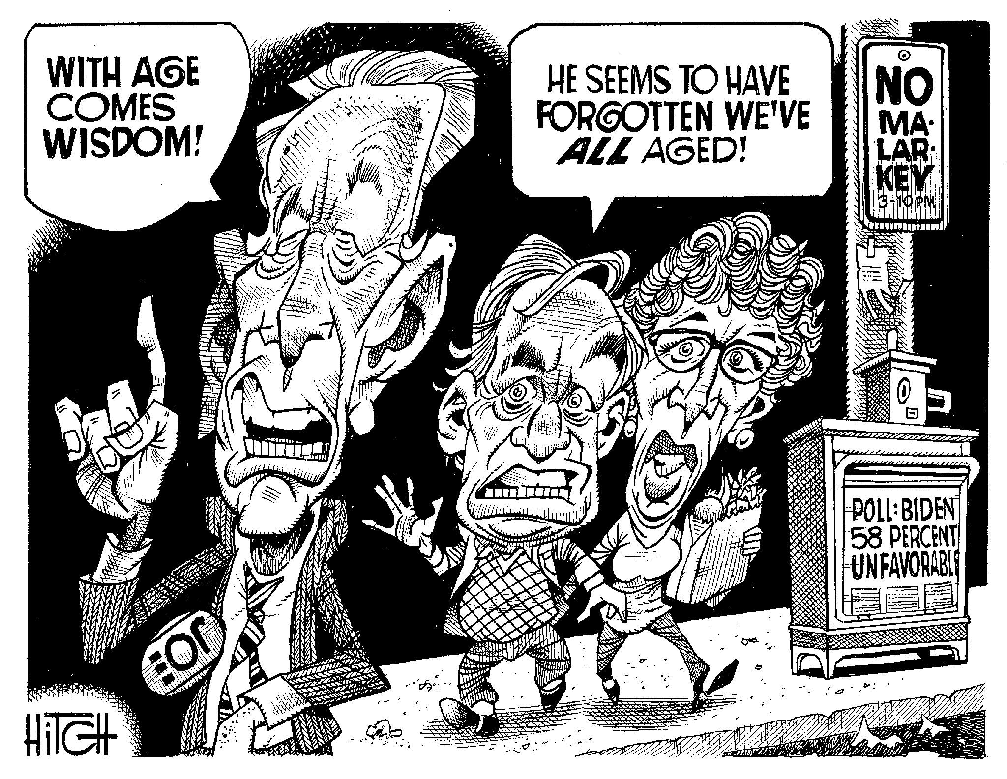 Drawing OCR: WITH AGE COMES WISDOM! HitGH for Il na 5. HE SEEMS TO HAVE FORGOTTEN WE'VE ALL AGED! MEA NO MA LAR: KEY 3-10PM POLL:BIDENT 58 PERCENT UNFAVORABLE WITH AGE COMES WISDOM ! HitGH for Il na 5 . HE SEEMS TO HAVE FORGOTTEN WE'VE ALL AGED ! MEA NO MA LAR : KEY 3-10PM POLL : BIDENT 58 PERCENT UNFAVORABLE
