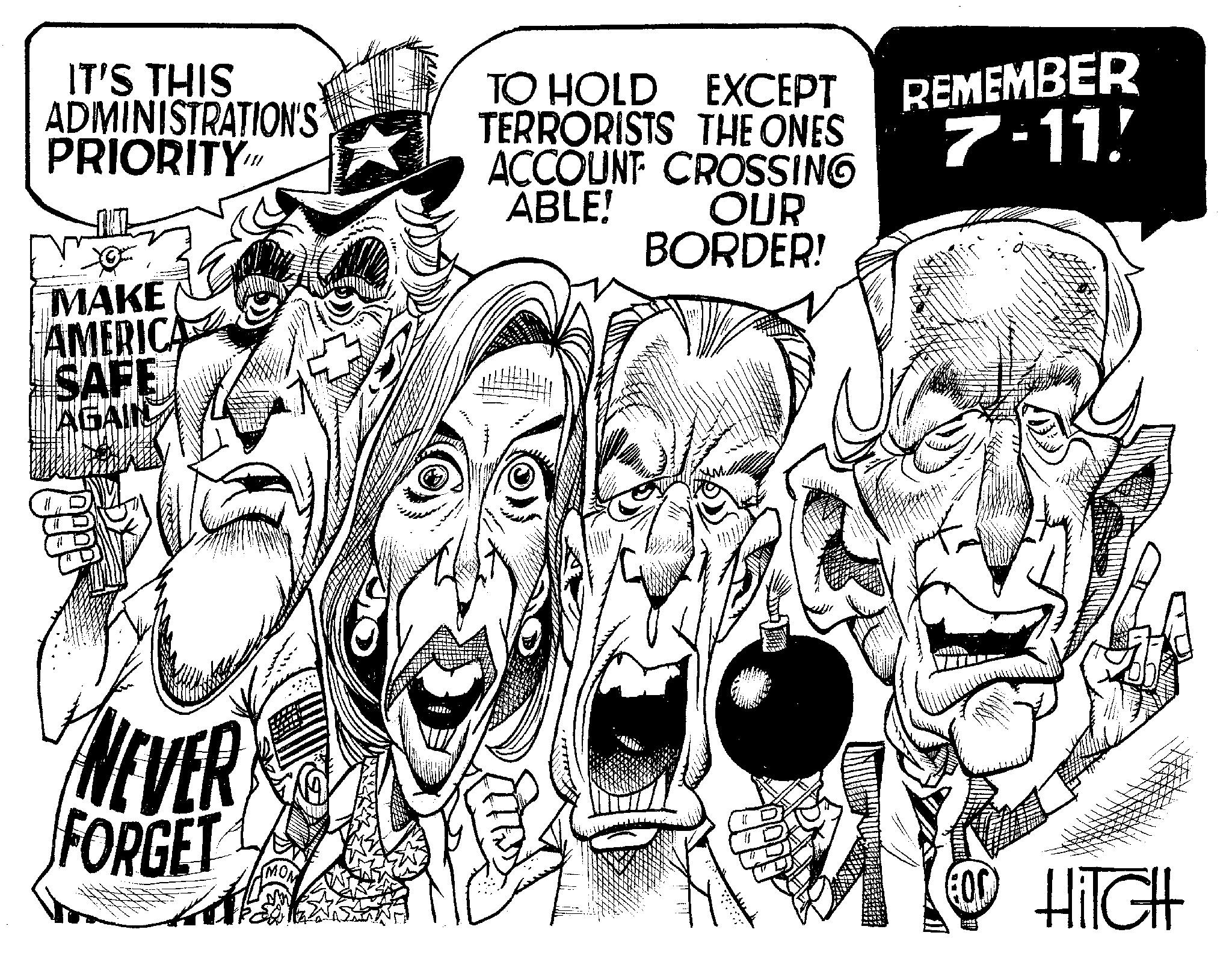 Illustration OCR: IT'S THIS ADMINISTRATION'S PRIORITY" MAKE AMERICA SAFE AGAIL NEVER FORGET MON E 01 no TO HOLD EXCEPT TERRORISTS THE ONES ACCOUNT CROSSING ABLE! OUR BORDER! REMEMBER 7-11! 12 HITCH IT'S THIS ADMINISTRATION'S PRIORITY " MAKE AMERICA SAFE AGAIL NEVER FORGET MON E 01 no TO HOLD EXCEPT TERRORISTS THE ONES ACCOUNT CROSSING ABLE ! OUR BORDER ! REMEMBER 7-11 ! 12 HITCH