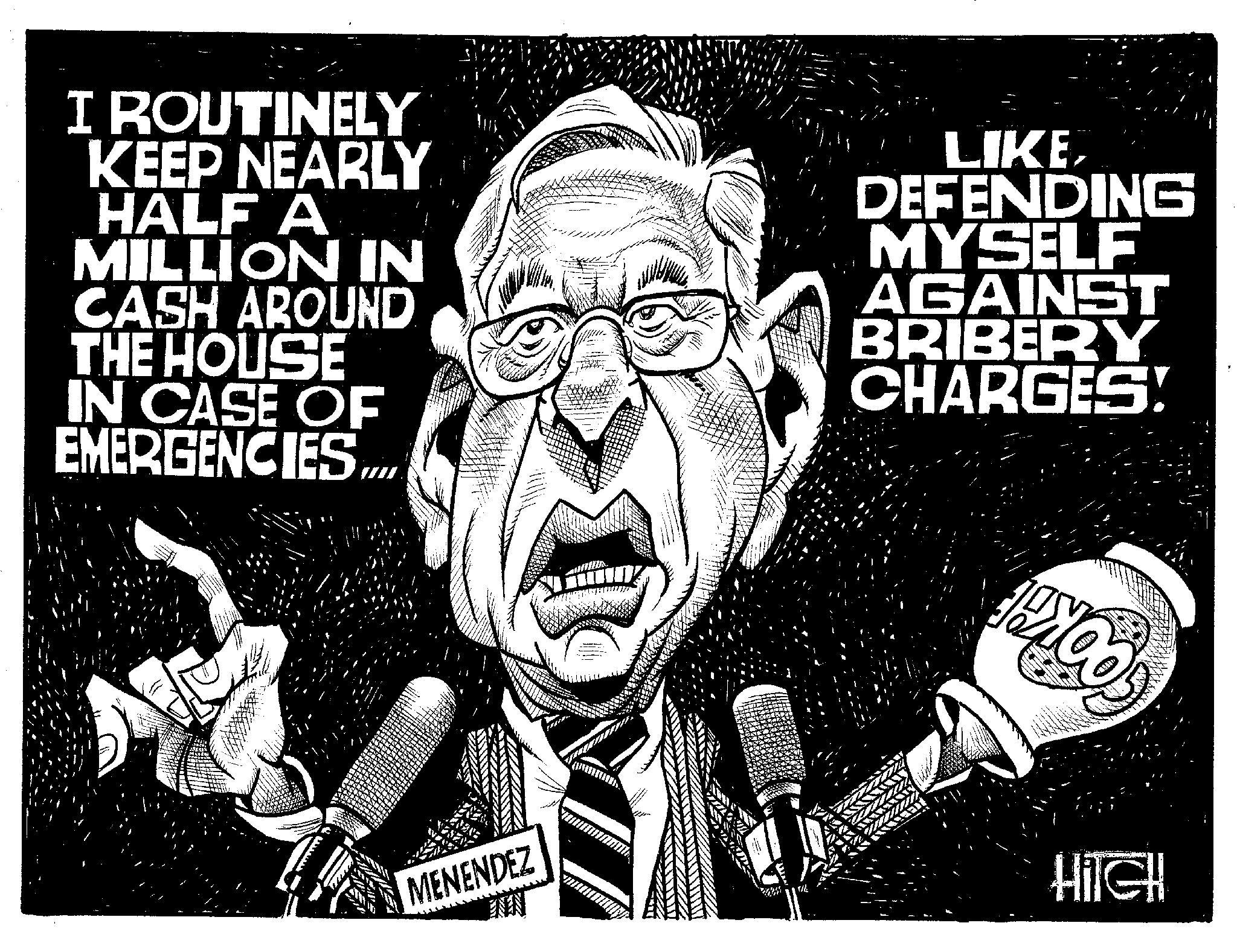 Drawing OCR: I ROUTINELY KEEP NEARLY HALF A MILLION IN CASH AROUND THE HOUSE IN CASE OF EMERGENCIES.... MENENDEZ EININ TIL LIKEDEFENDING MYSELF AGAINST BRIBERY CHARGES! HOO HIGH I ROUTINELY KEEP NEARLY HALF A MILLION IN CASH AROUND THE HOUSE IN CASE OF EMERGENCIES .... MENENDEZ EININ TIL LIKEDEFENDING MYSELF AGAINST BRIBERY CHARGES ! HOO HIGH