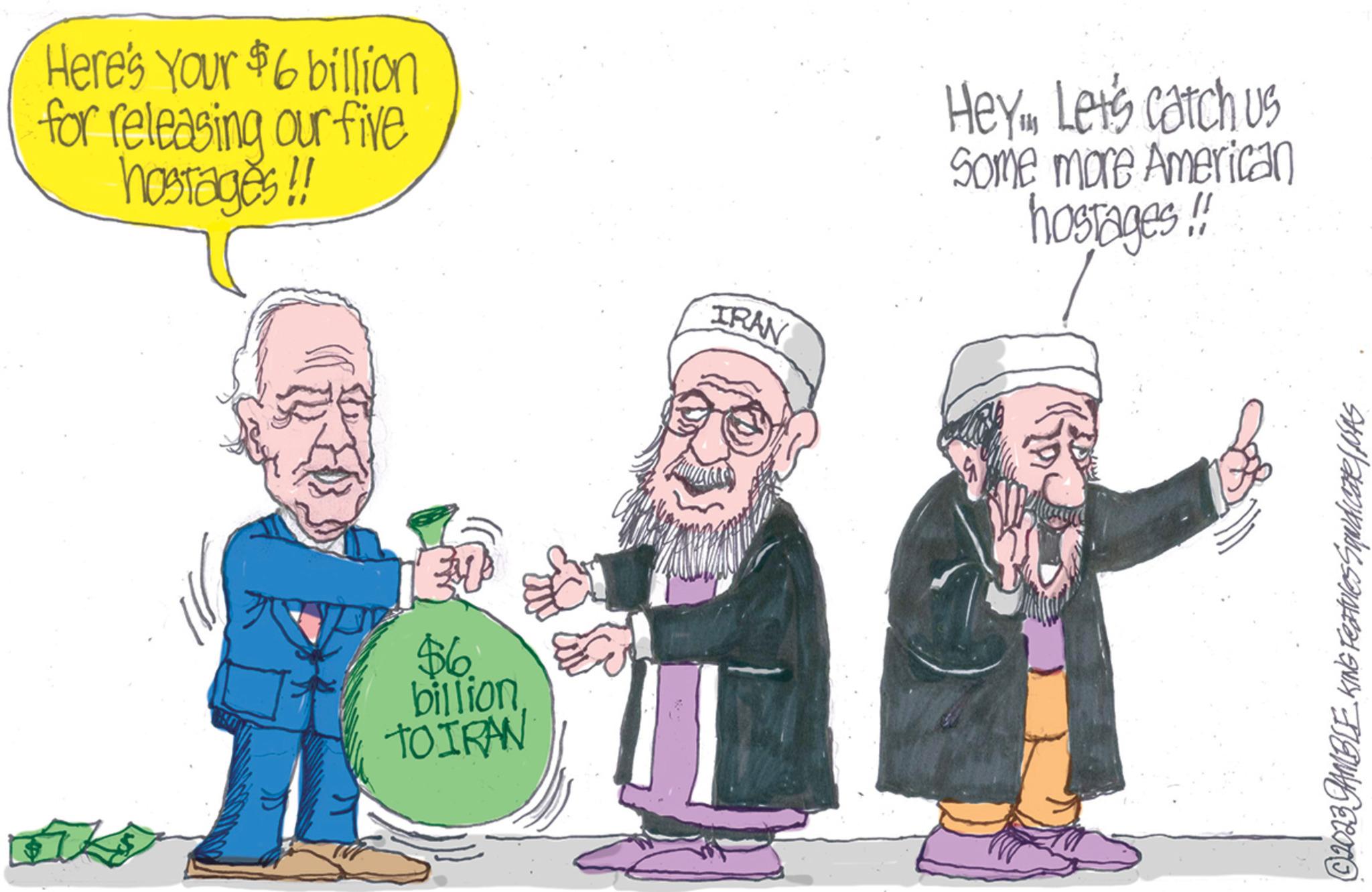 Conversation OCR: Here's Your $6 billion for releasing our five hostages!! Ik $6. billionTOIRAN IRAN Hey Let's catch us Some more American hostages!! © 2023 JAMBLE KING Features Squdicare / WAS Here's Your $ 6 billion for releasing our five hostages !! Ik $ 6 . billionTOIRAN IRAN Hey Let's catch us Some more American hostages !! © 2023 JAMBLE KING Features Squdicare / WAS