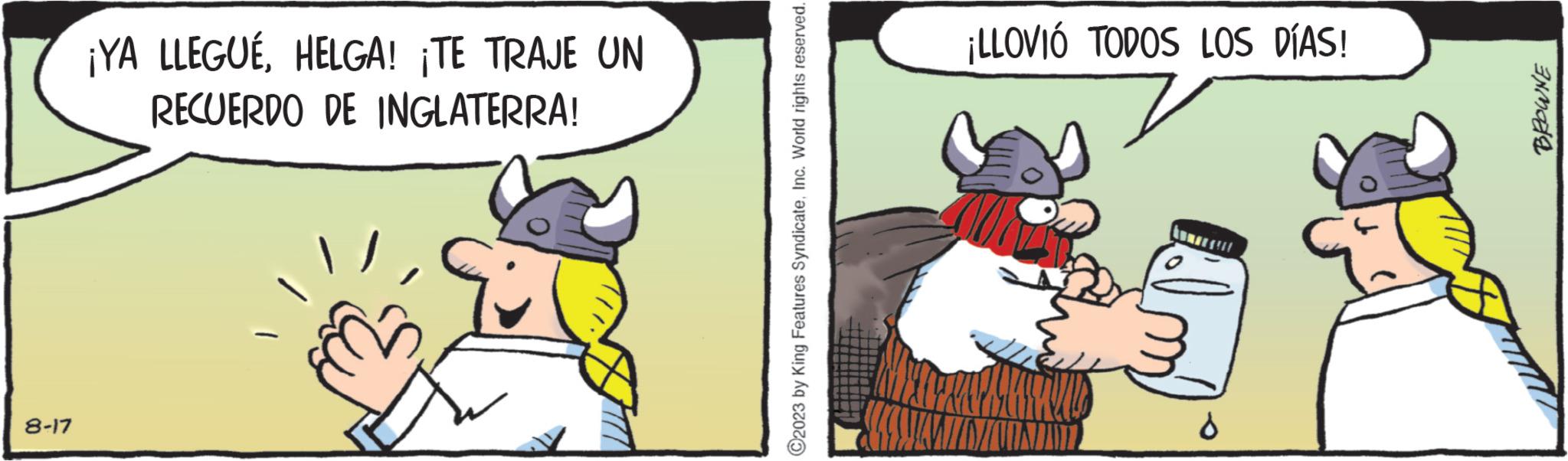 Fiction OCR: 8-17 ¡YA LLEGUÉHELGA! ¡TE TRAJE UN RECUERDO DE INGLATERRA! ?2023 by King Features SyndicateInc. World rights reserved. ¡LLOVIÓ TODOS LOS DÍAS! d ANORE 8-17 ¡ YA LLEGUÉHELGA ! ¡ TE TRAJE UN RECUERDO DE INGLATERRA ! ?2023 by King Features SyndicateInc. World rights reserved . ¡ LLOVIÓ TODOS LOS DÍAS ! d ANORE