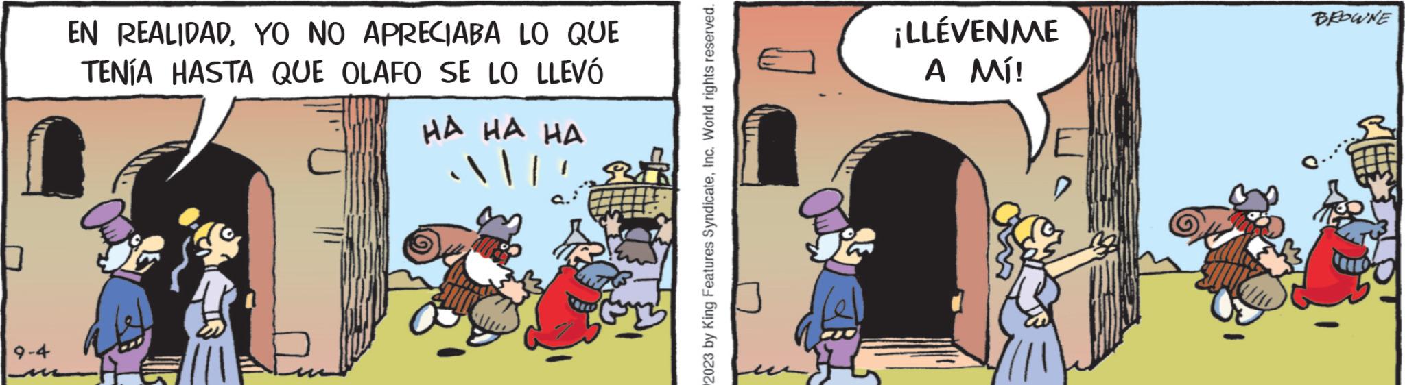 People OCR: 9-4 EN REALIDADYO NO APRECIABA LO QUE TENÍA HASTA QUE OLAFO SE LO LLEVÓ HA HA HA // 2023 by King Features SyndicateInc. World rights reserved. ¡LLÉVENME A Mí! BROWNE 9-4 EN REALIDADYO NO APRECIABA LO QUE TENÍA HASTA QUE OLAFO SE LO LLEVÓ HA HA HA // 2023 by King Features SyndicateInc. World rights reserved . ¡ LLÉVENME A Mí ! BROWNE