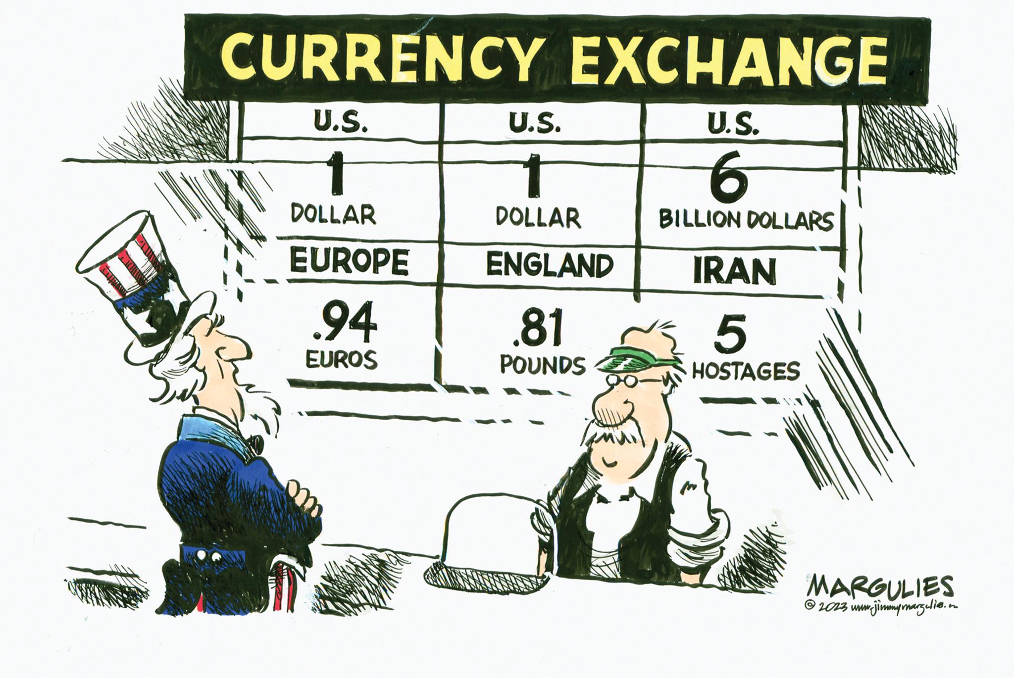 Fictional character OCR: CURRENCY EXCHANGE U.S. 6 BILLION DOLLARS U.S. 1 DOLLAR EUROPE .94 EUROS U.S. DOLLAR ENGLAND .81 POUNDS IRAN 5 HOSTAGES MARGULIES © 2023 www-jimmymargulia. on CURRENCY EXCHANGE U.S. 6 BILLION DOLLARS U.S. 1 DOLLAR EUROPE .94 EUROS U.S. DOLLAR ENGLAND .81 POUNDS IRAN 5 HOSTAGES MARGULIES © 2023 www - jimmymargulia . on