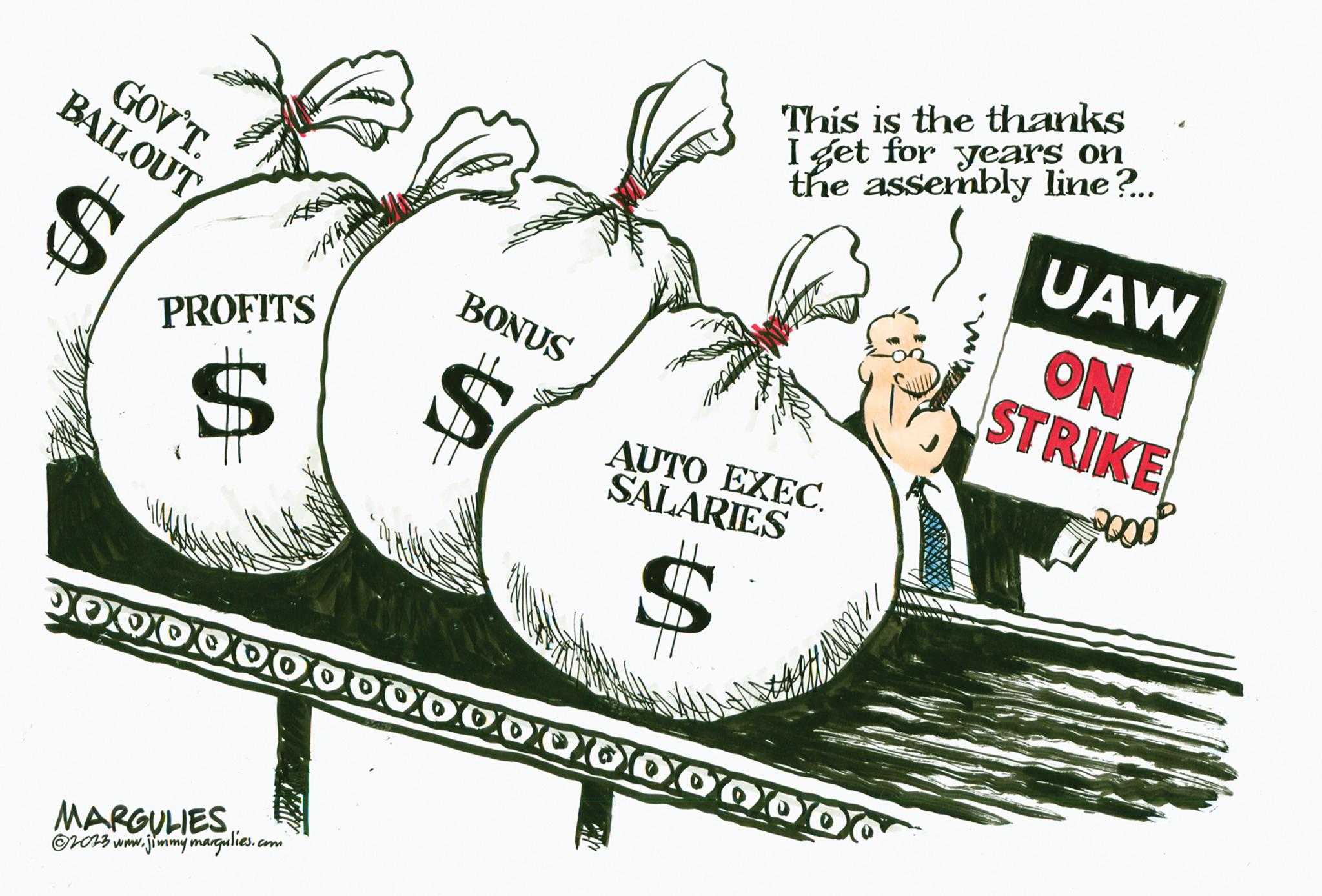 Event OCR: GOV'T. BAILOUT PROFITS S www MARGULIES ?2023 www.jimmy margulies.com BONUS This is the thanks I get for years on the assembly line?... AUTO EXEC. SALARIES 500000000OOOOOOOO000 Trann UAW ON STRIKE 2000 GOV'T . BAILOUT PROFITS S www MARGULIES ?2023 www.jimmy margulies.com BONUS This is the thanks I get for years on the assembly line ? ... AUTO EXEC . SALARIES 500000000OOOOOOOO000 Trann UAW ON STRIKE 2000