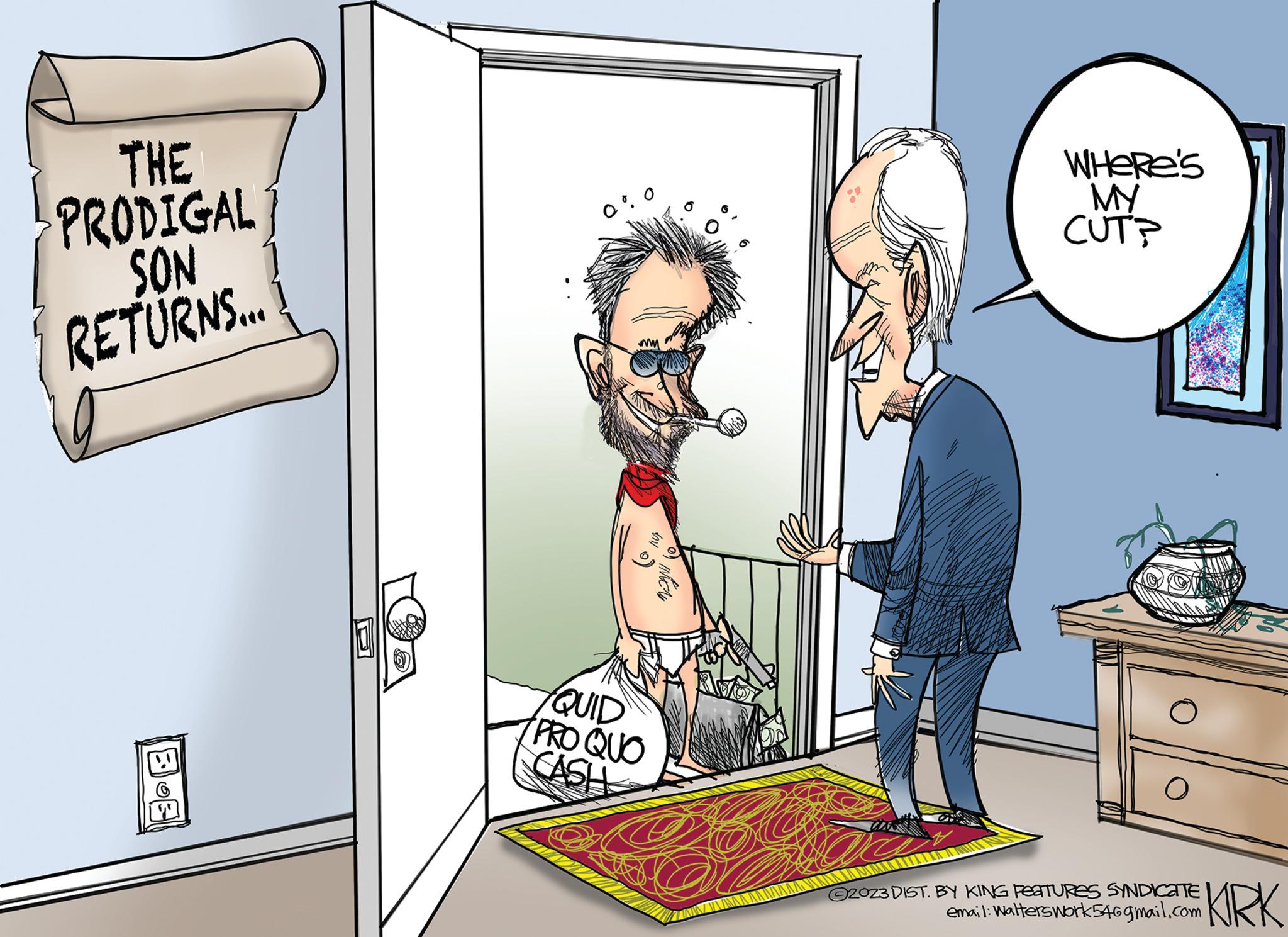 Drawing OCR: THE PRODIGAL SON RETURNS... QUID PRO QUO CASH Where's MY CUT? Lorne O 2023 DIST. BY KING FEATURES SYNDICATE email: Walterswork54@gmail.com KIRK THE PRODIGAL SON RETURNS ... QUID PRO QUO CASH Where's MY CUT ? Lorne O 2023 DIST . BY KING FEATURES SYNDICATE email : Walterswork54@gmail.com KIRK