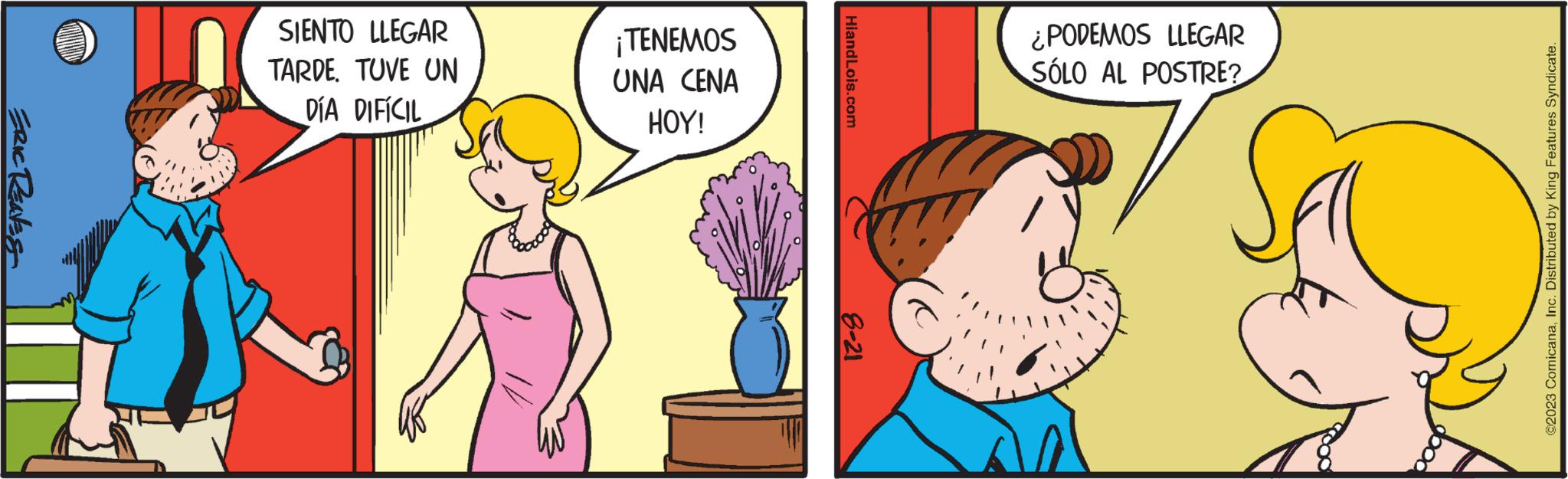 Gesture OCR: ERIC RENES SIENTO LLEGAR TARDETUVE UN DÍA DIFÍCIL ¡TENEMOS UNA CENA HOY! HiandLois.com ¿PODEMOS LLEGAR SÓLO AL POSTRE? ?2023 ComicanaInc. Distributed by King Features Syndicate. ERIC RENES SIENTO LLEGAR TARDETUVE UN DÍA DIFÍCIL ¡ TENEMOS UNA CENA HOY ! HiandLois.com ¿ PODEMOS LLEGAR SÓLO AL POSTRE ? ?2023 ComicanaInc. Distributed by King Features Syndicate .