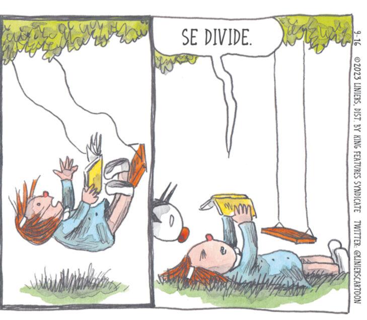 Rectangle OCR: 9-16 ?2023 LINIERSDIST. BY KING FEATURES SYNDICATE TWITTER: @LINIERSCARTOON ist SE DIVIDE. Mo 370 A Mr y wwww! ANDERELL 9-16 ?2023 LINIERSDIST . BY KING FEATURES SYNDICATE TWITTER : @LINIERSCARTOON ist SE DIVIDE . Mo 370 A Mr y wwww ! ANDERELL