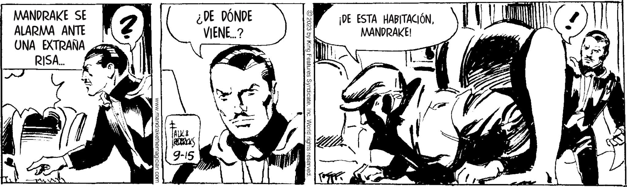 Sharing OCR: MANDRAKE SE ALARMA ANTE UNA EXTRAÑA RISA.... www.mandrakethemagician.com FALK & FREDERICKS 9-15 ¿DE DÓNDE VIENE...? ?2023 by King Features SyndicateInc. World rights reserved. P ¡DE ESTA HABITACIÓNMANDRAKE! MANDRAKE SE ALARMA ANTE UNA EXTRAÑA RISA .... www.mandrakethemagician.com FALK & FREDERICKS 9-15 ¿ DE DÓNDE VIENE ... ? ?2023 by King Features SyndicateInc. World rights reserved . P ¡ DE ESTA HABITACIÓNMANDRAKE !
