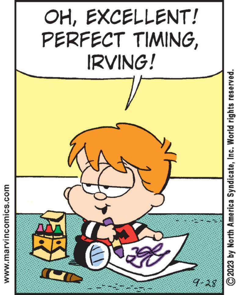 Pleased OCR: www.marvincomics.com 9-28 B V IRVING! 2023 by North America SyndicateInc. World rights reserved. PERFECT TIMINGEXCELLENT! www.marvincomics.com 9-28 B V IRVING ! 2023 by North America SyndicateInc. World rights reserved . PERFECT TIMINGEXCELLENT !