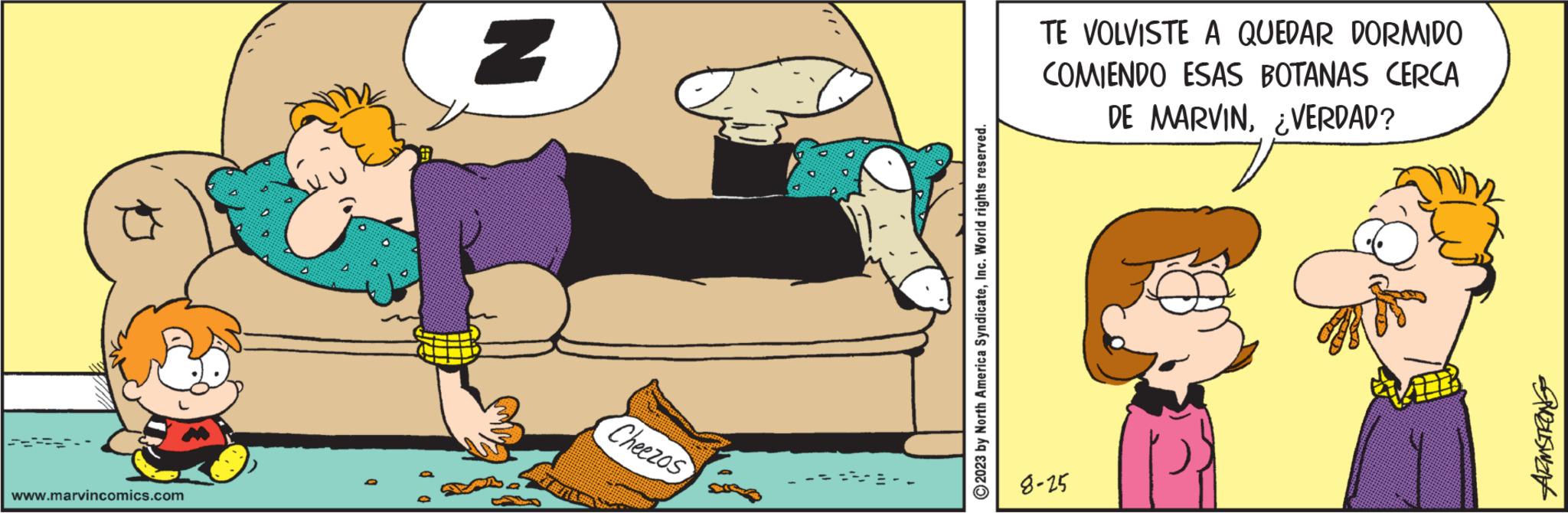 Conversation OCR: www.marvincomics.com N Cheezos - 2023 by North America SyndicateInc. World rights reserved. TE VOLVISTE A QUEDAR DORMIDO COMIENDO ESAS BOTANAS CERCA DE MARVIN¿VERDAD? 8-25 Sprzuswant www.marvincomics.com N Cheezos - 2023 by North America SyndicateInc. World rights reserved . TE VOLVISTE A QUEDAR DORMIDO COMIENDO ESAS BOTANAS CERCA DE MARVIN¿ VERDAD ? 8-25 Sprzuswant