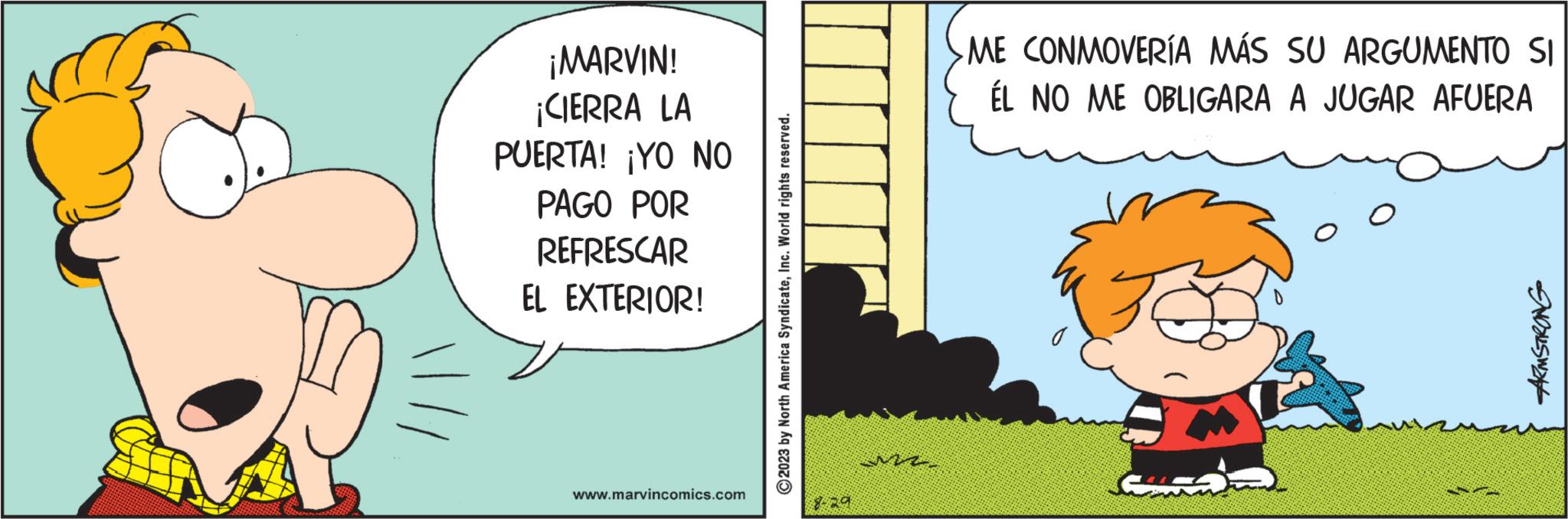 Rectangle OCR: ¡MARVIN! ¡CIERRA LA PUERTA! ¡YO NO PAGO POR REFRESCAR EL EXTERIOR! www.marvincomics.com ?2023 by North America SyndicateInc. World rights reserved. 829 m ME CONMOVERÍA MÁS SU ARGUMENTO SI ÉL NO ME OBLIGARA A JUGAR AFUERA ARMSTRONG ¡ MARVIN ! ¡ CIERRA LA PUERTA ! ¡ YO NO PAGO POR REFRESCAR EL EXTERIOR ! www.marvincomics.com ?2023 by North America SyndicateInc. World rights reserved . 829 m ME CONMOVERÍA MÁS SU ARGUMENTO SI ÉL NO ME OBLIGARA A JUGAR AFUERA ARMSTRONG
