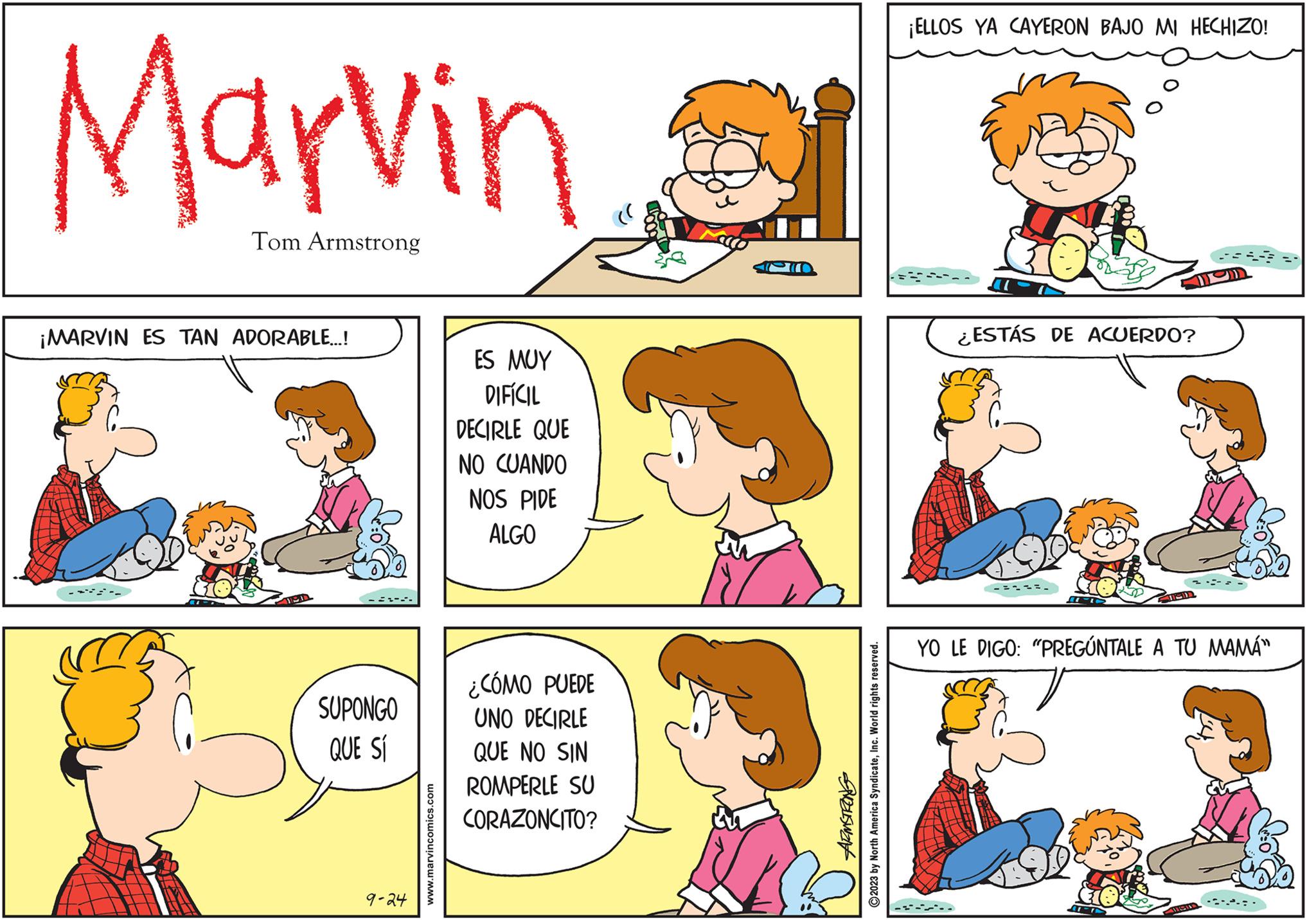 Interaction OCR: Marvin Tom Armstrong ¡MARVIN ES TAN ADORABLE...! ---- SUPONGO QUE SÍ 9-24 www.marvincomics.com ES MUY DIFÍCIL DECIRLE QUE NO CUANDO NOS PIDE ALGO ¿CÓMO PUEDE UNO DECIRLE QUE NO SIN ROMPERLE SU CORAZONCITO? SUZUSWAN ?2023 by North America SyndicateInc. World rights reserved. ¡ELLOS YA CAYERON BAJO MI HECHIZO! ¿ESTÁS DE ACUERDO? YO LE DIGO: "PREGÚNTALE A TU MAMÁ" Alici Marvin Tom Armstrong ¡ MARVIN ES TAN ADORABLE ... ! ---- SUPONGO QUE SÍ 9-24 www.marvincomics.com ES MUY DIFÍCIL DECIRLE QUE NO CUANDO NOS PIDE ALGO ¿ CÓMO PUEDE UNO DECIRLE QUE NO SIN ROMPERLE SU CORAZONCITO ? SUZUSWAN ?2023 by North America SyndicateInc. World rights reserved . ¡ ELLOS YA CAYERON BAJO MI HECHIZO ! ¿ ESTÁS DE ACUERDO ? YO LE DIGO : " PREGÚNTALE A TU MAMÁ " Alici