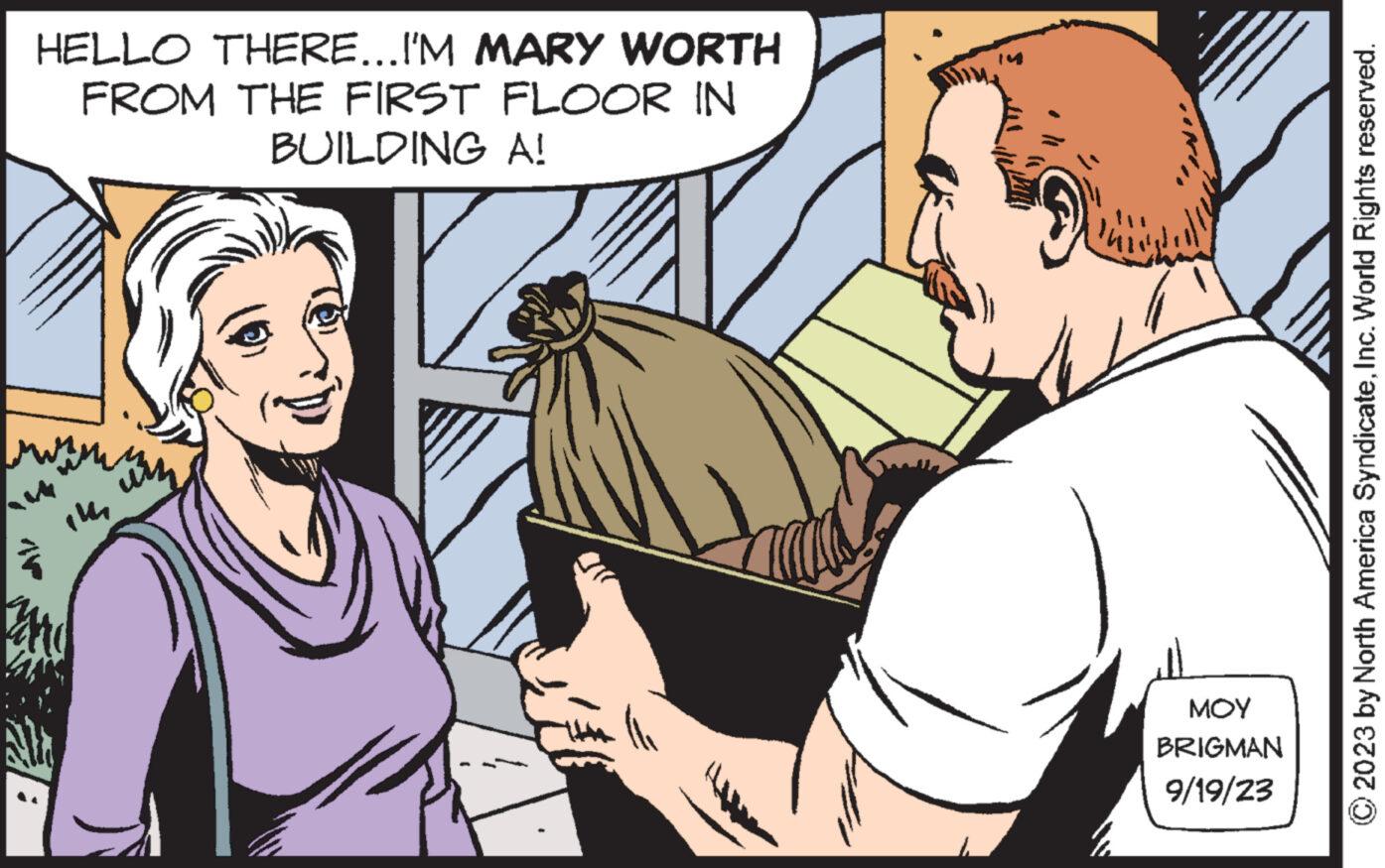 Conversation OCR: HELLO THERE...I'M MARY WORTH FROM THE FIRST FLOOR IN BUILDING A! ?????? Z 144 m IM CA ??? BRIGMAN 9/19/23 © 2023 by North America SyndicateInc. World Rights reserved. HELLO THERE ... I'M MARY WORTH FROM THE FIRST FLOOR IN BUILDING A ! ?????? Z 144 m IM CA ??? BRIGMAN 9/19/23 © 2023 by North America SyndicateInc. World Rights reserved .