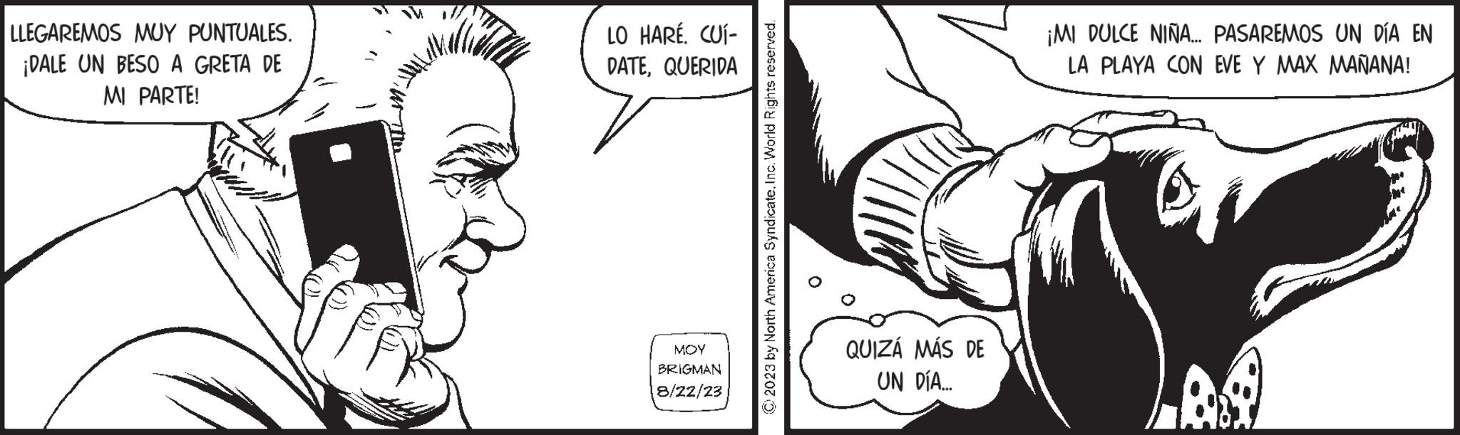 Font OCR: LLEGAREMOS MUY PUNTUALES. ¡DALE UN BESO A GRETA DE MI PARTE! LO HARÉ. CUÍ- DATEQUERIDA ??? BRIGMAN 8/22/23 © 2023 by North America SyndicateInc. World Rights reserved. QUIZÁ MÁS DE UN DÍA... ¡MI DULCE NIÑA... PASAREMOS UN DÍA EN LA PLAYA CON EVE Y MAX MAÑANA! LLEGAREMOS MUY PUNTUALES . ¡ DALE UN BESO A GRETA DE MI PARTE ! LO HARÉ . CUÍ DATEQUERIDA ??? BRIGMAN 8/22/23 © 2023 by North America SyndicateInc. World Rights reserved . QUIZÁ MÁS DE UN DÍA ... ¡ MI DULCE NIÑA ... PASAREMOS UN DÍA EN LA PLAYA CON EVE Y MAX MAÑANA !