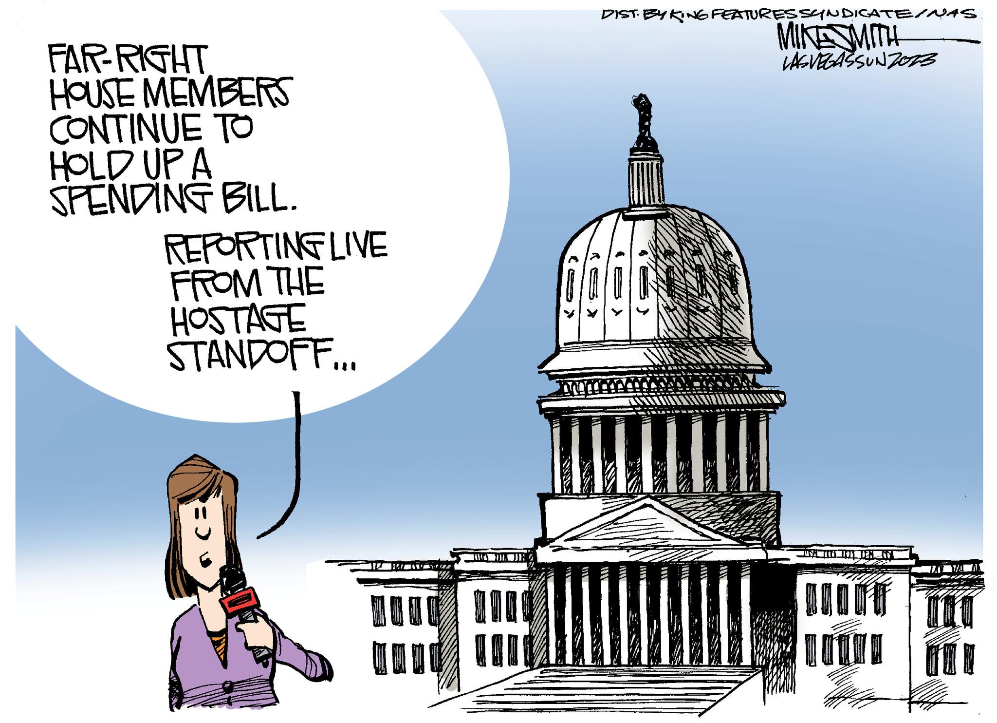 Art OCR: FAR-RIGHT HOUSE MEMBERS CONTINUE TO HOLD UP A SPENDING BILL. REPORTING LIVE FROM THE HOSTAGE STANDOFF... => DIST. BYKING FEATURES SYNDICATE/NAS MIKE SMITH LAS VEGASSUNZE13 ||||||| ||| USA TOTT IDY DEAL FAR - RIGHT HOUSE MEMBERS CONTINUE TO HOLD UP A SPENDING BILL . REPORTING LIVE FROM THE HOSTAGE STANDOFF ... = > DIST . BYKING FEATURES SYNDICATE / NAS MIKE SMITH LAS VEGASSUNZE13 ||||||| ||| USA TOTT IDY DEAL